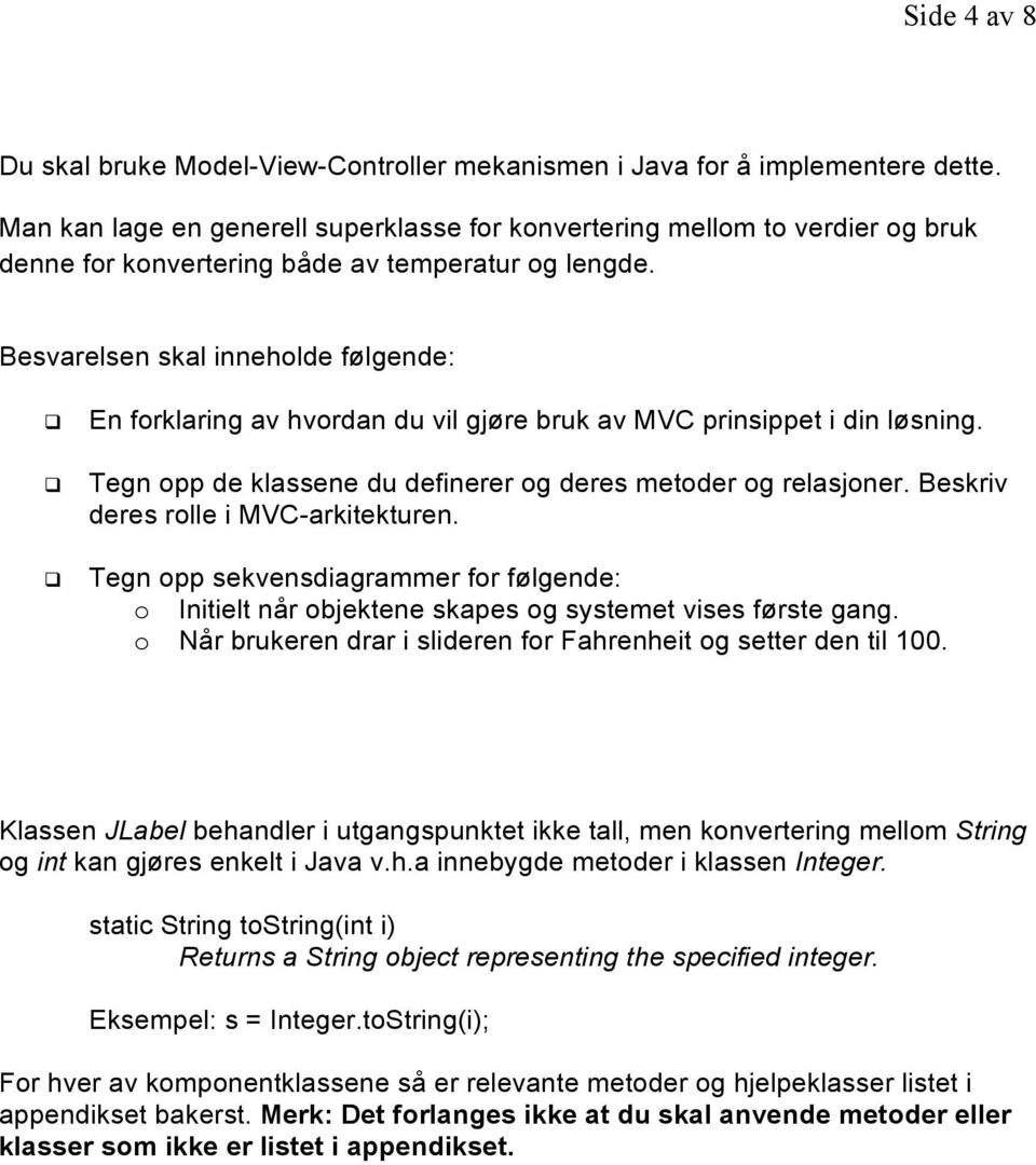 Besvarelsen skal inneholde følgende: En forklaring av hvordan du vil gjøre bruk av MVC prinsippet i din løsning. Tegn opp de klassene du definerer og deres metoder og relasjoner.