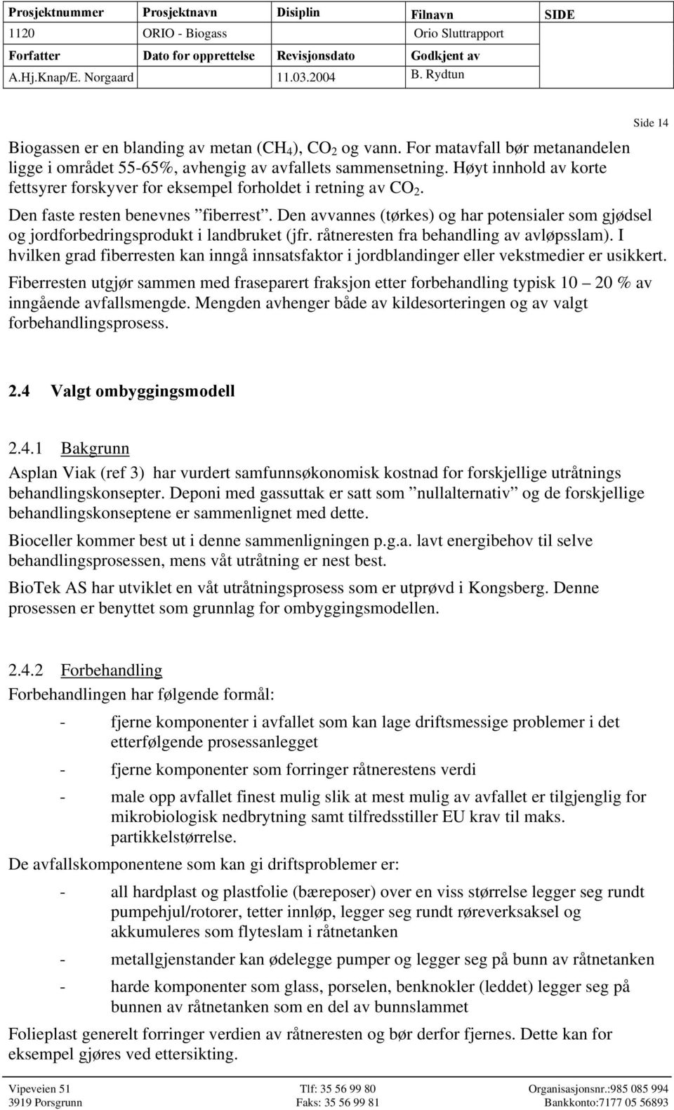 Den avvannes (tørkes) og har potensialer som gjødsel og jordforbedringsprodukt i landbruket (jfr. råtneresten fra behandling av avløpsslam).