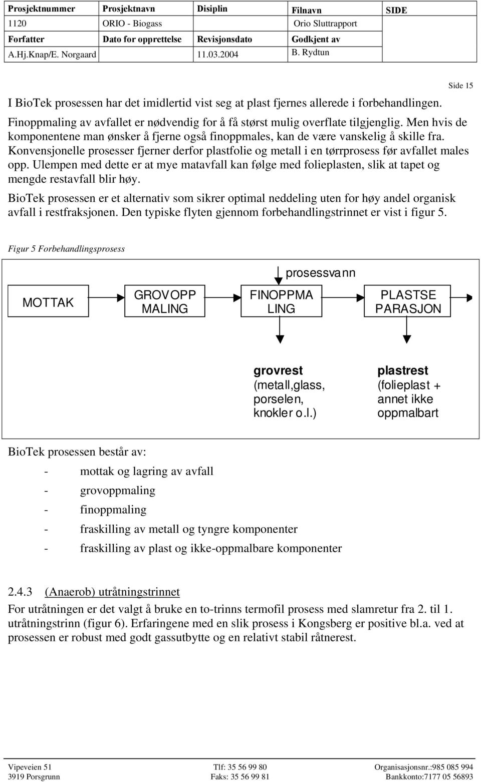 Ulempen med dette er at mye matavfall kan følge med folieplasten, slik at tapet og mengde restavfall blir høy.