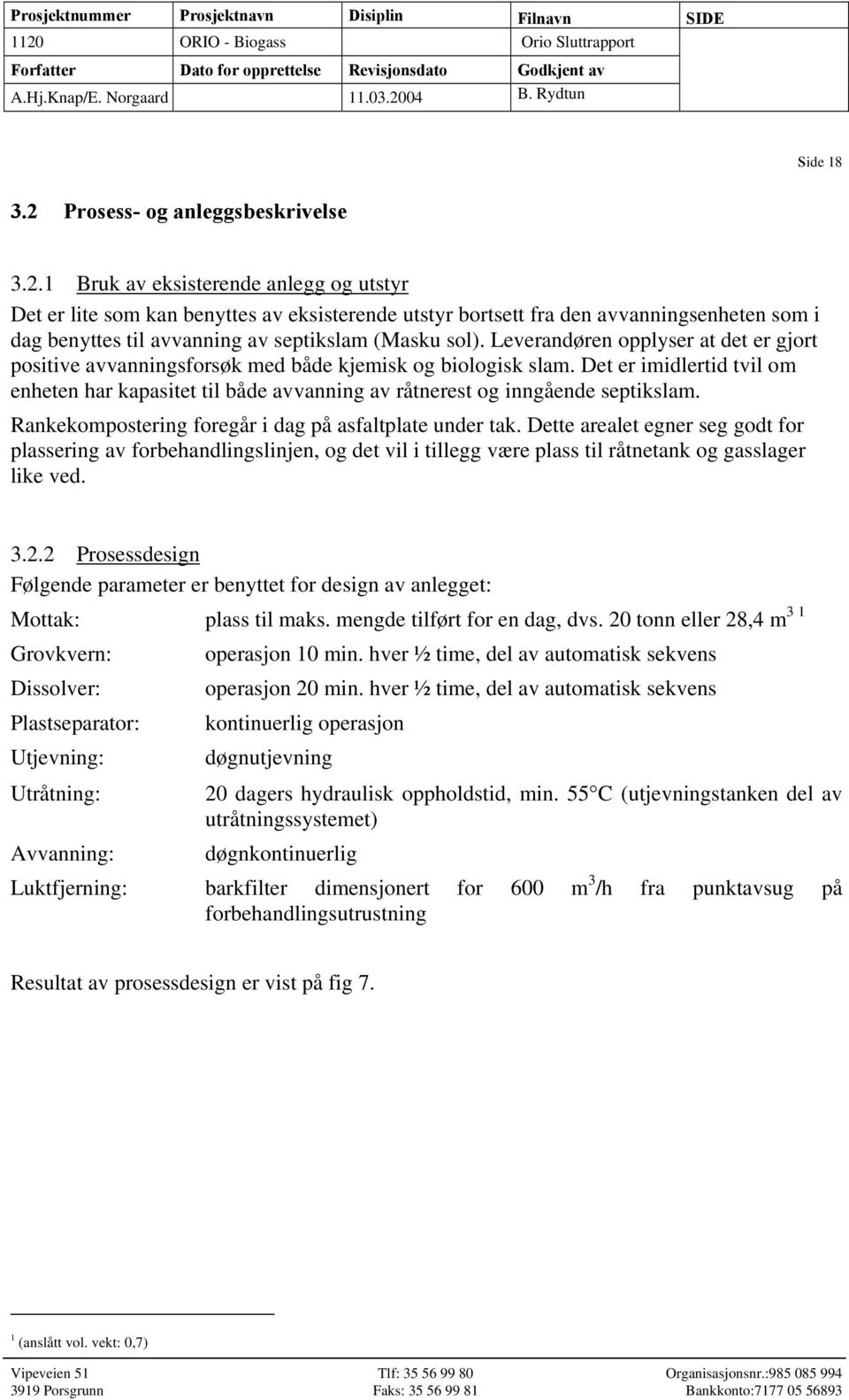 Det er imidlertid tvil om enheten har kapasitet til både avvanning av råtnerest og inngående septikslam. Rankekompostering foregår i dag på asfaltplate under tak.