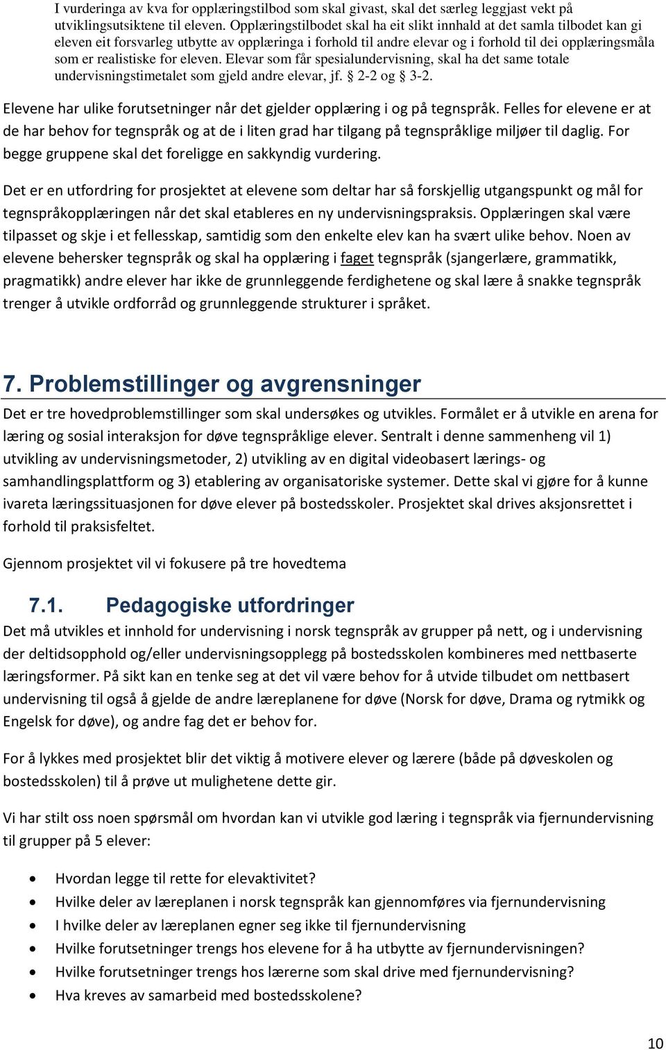 for eleven. Elevar som får spesialundervisning, skal ha det same totale undervisningstimetalet som gjeld andre elevar, jf. 2-2 og 3-2.