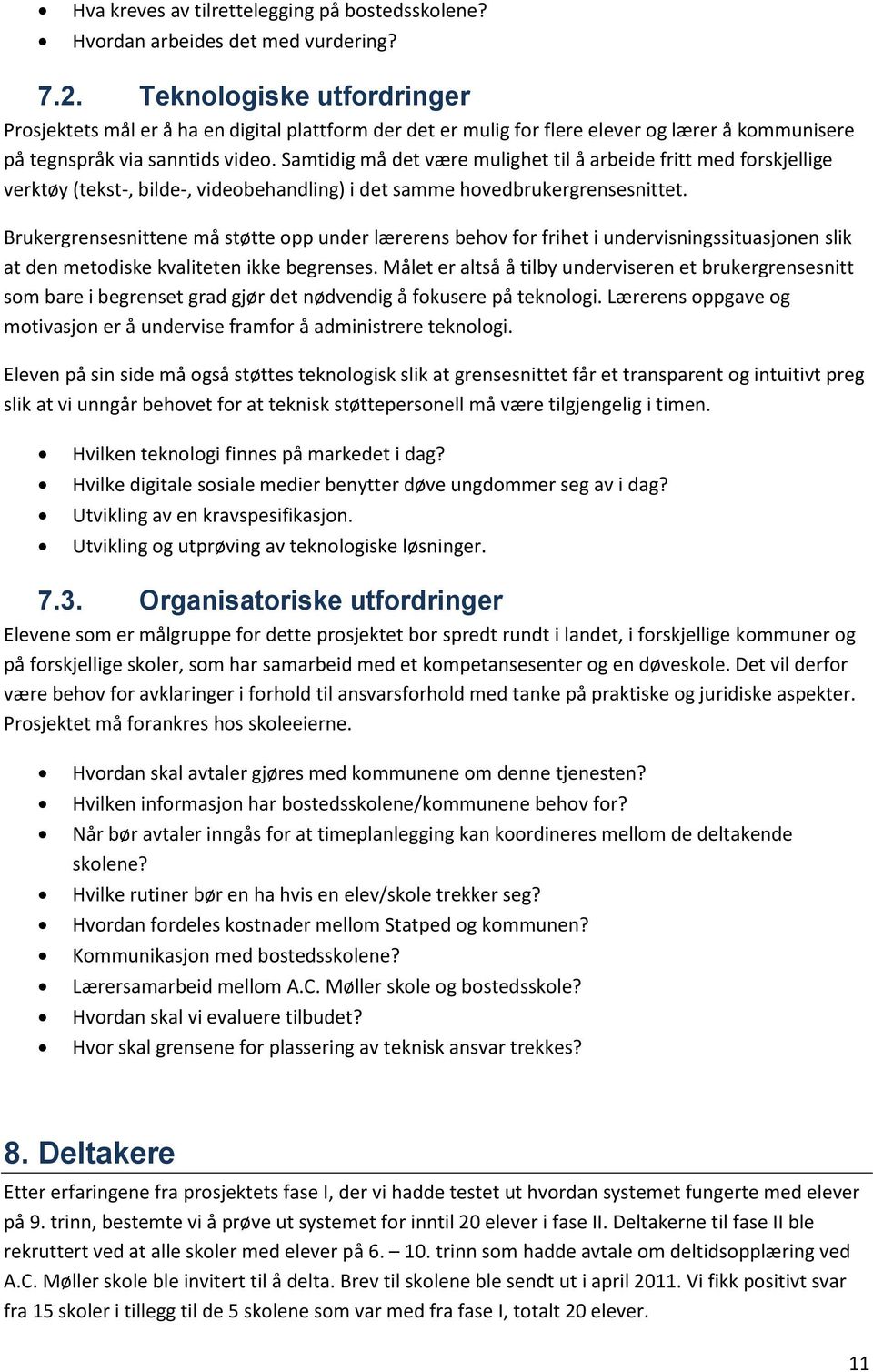 Samtidig må det være mulighet til å arbeide fritt med forskjellige verktøy (tekst-, bilde-, videobehandling) i det samme hovedbrukergrensesnittet.