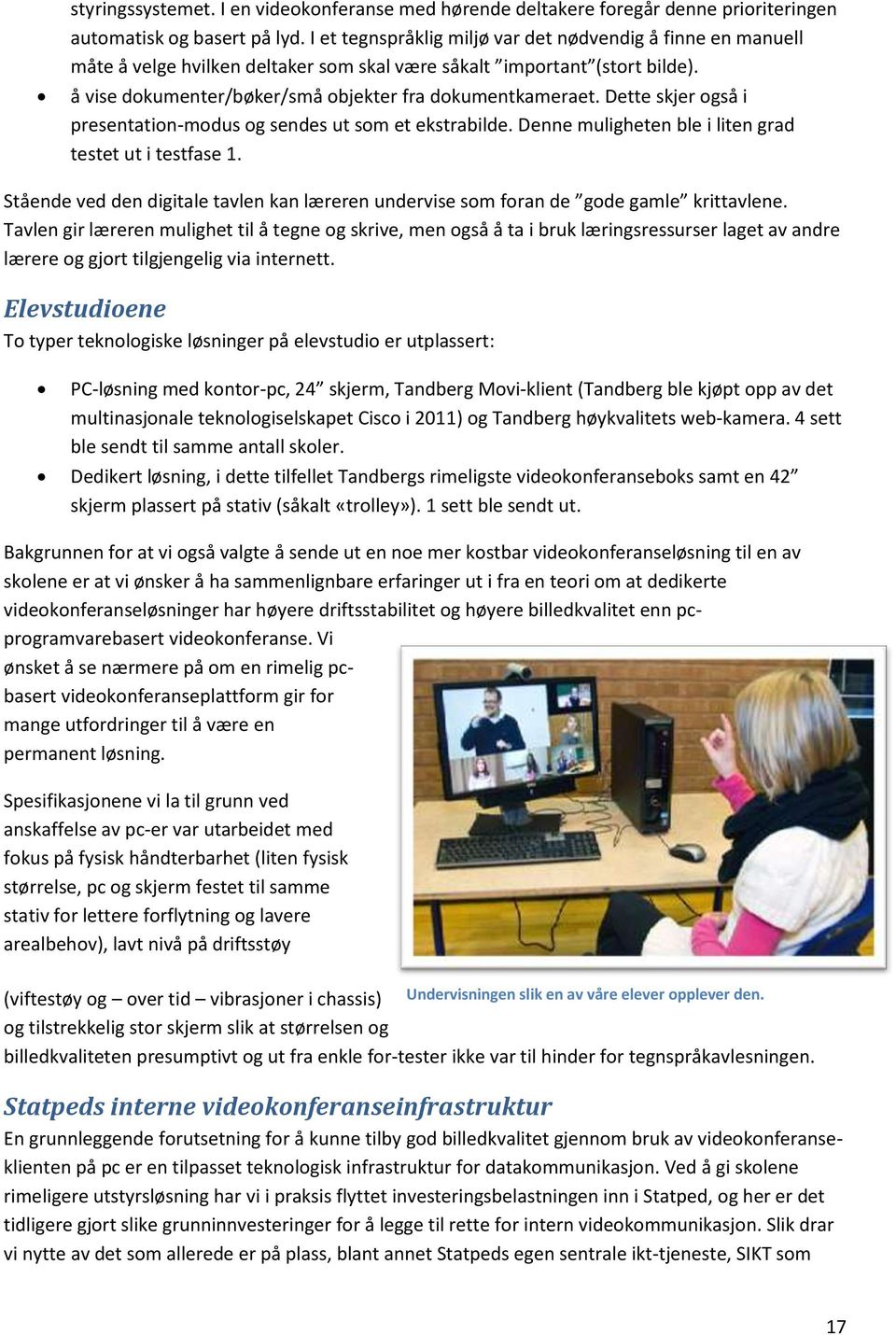 Dette skjer også i presentation-modus og sendes ut som et ekstrabilde. Denne muligheten ble i liten grad testet ut i testfase 1.