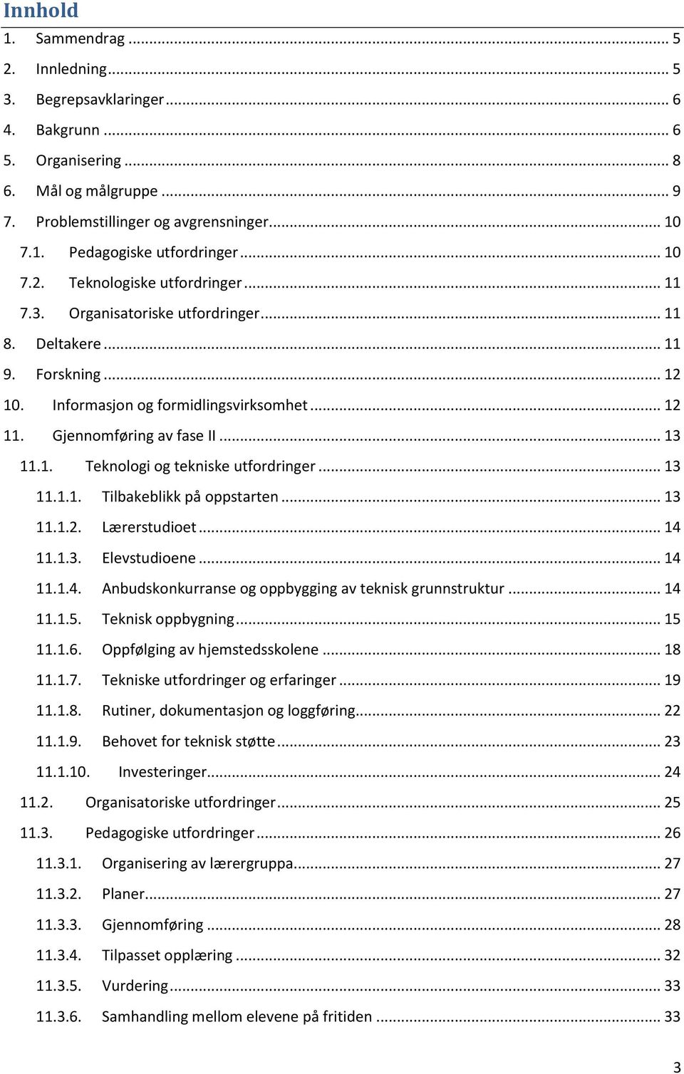 .. 13 11.1. Teknologi og tekniske utfordringer... 13 11.1.1. Tilbakeblikk på oppstarten... 13 11.1.2. Lærerstudioet... 14 11.1.3. Elevstudioene... 14 11.1.4. Anbudskonkurranse og oppbygging av teknisk grunnstruktur.