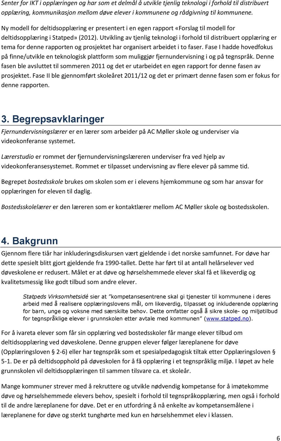 Utvikling av tjenlig teknologi i forhold til distribuert opplæring er tema for denne rapporten og prosjektet har organisert arbeidet i to faser.