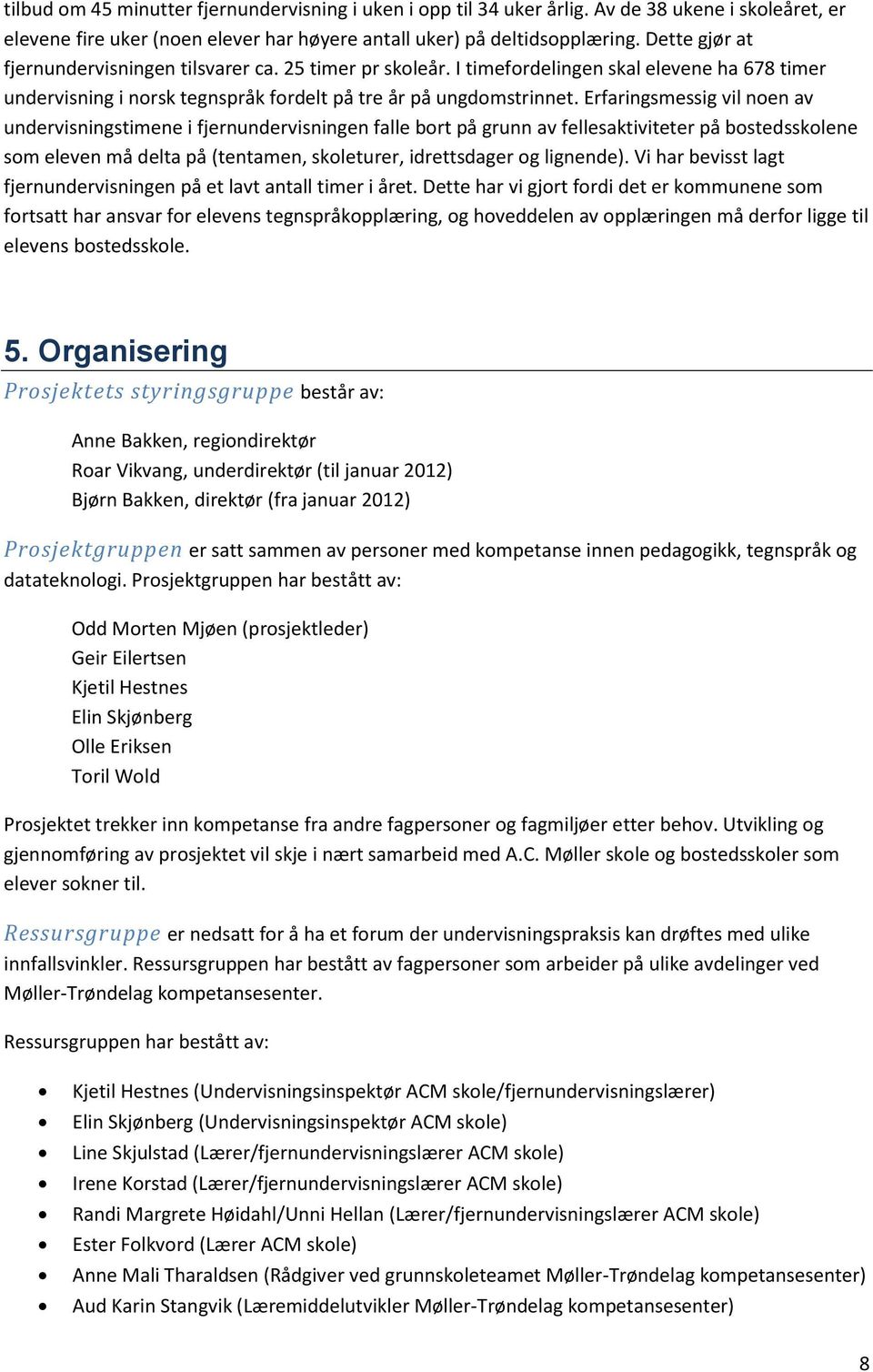 Erfaringsmessig vil noen av undervisningstimene i fjernundervisningen falle bort på grunn av fellesaktiviteter på bostedsskolene som eleven må delta på (tentamen, skoleturer, idrettsdager og