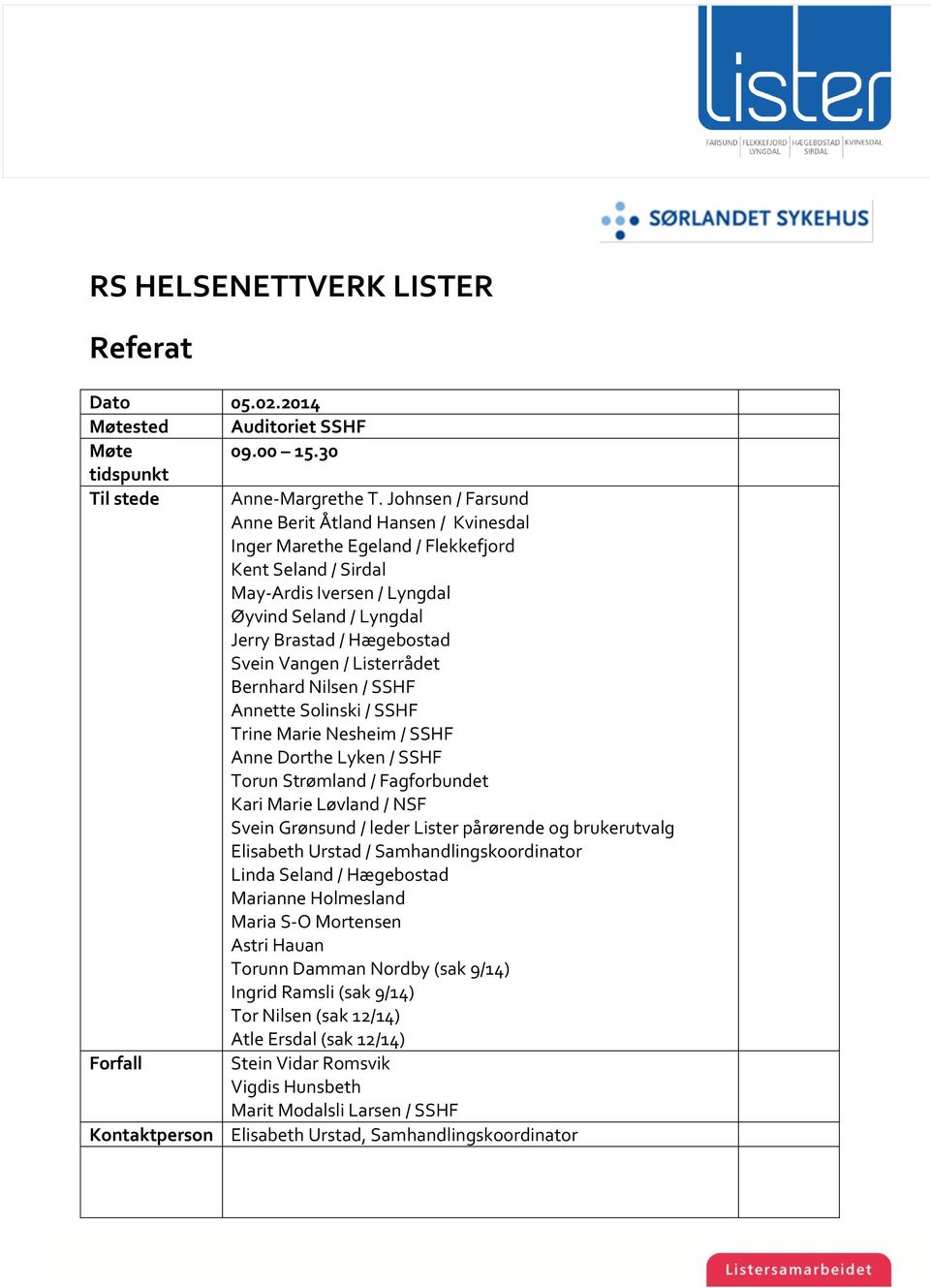 Vangen / Listerrådet Bernhard Nilsen / SSHF Annette Solinski / SSHF Trine Marie Nesheim / SSHF Anne Dorthe Lyken / SSHF Torun Strømland / Fagforbundet Kari Marie Løvland / NSF Svein Grønsund / leder