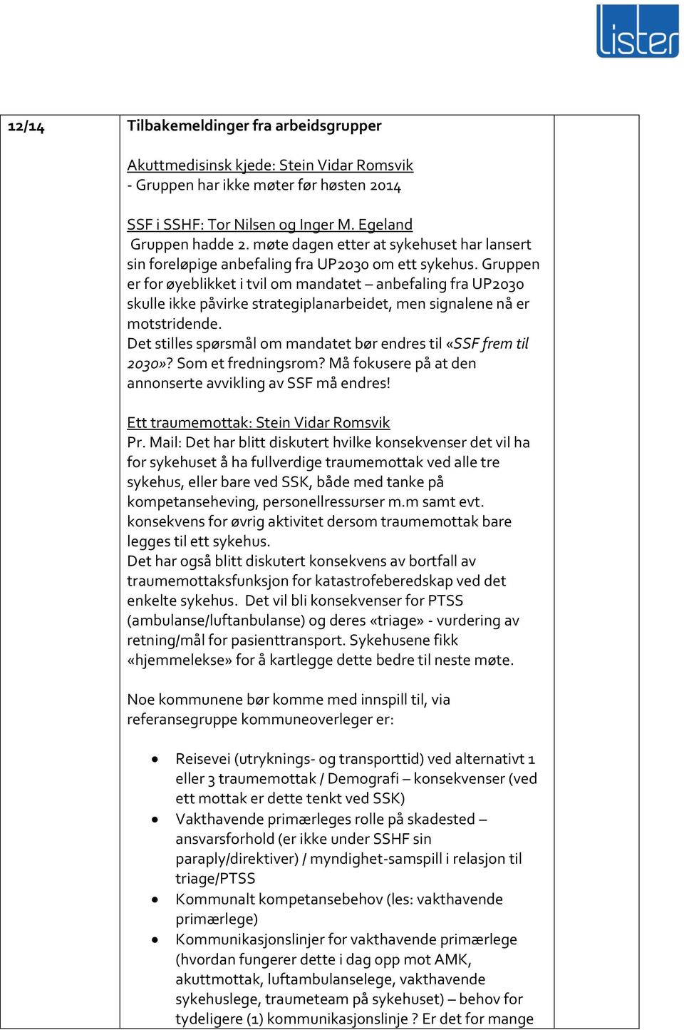 Gruppen er for øyeblikket i tvil om mandatet anbefaling fra UP2030 skulle ikke påvirke strategiplanarbeidet, men signalene nå er motstridende.