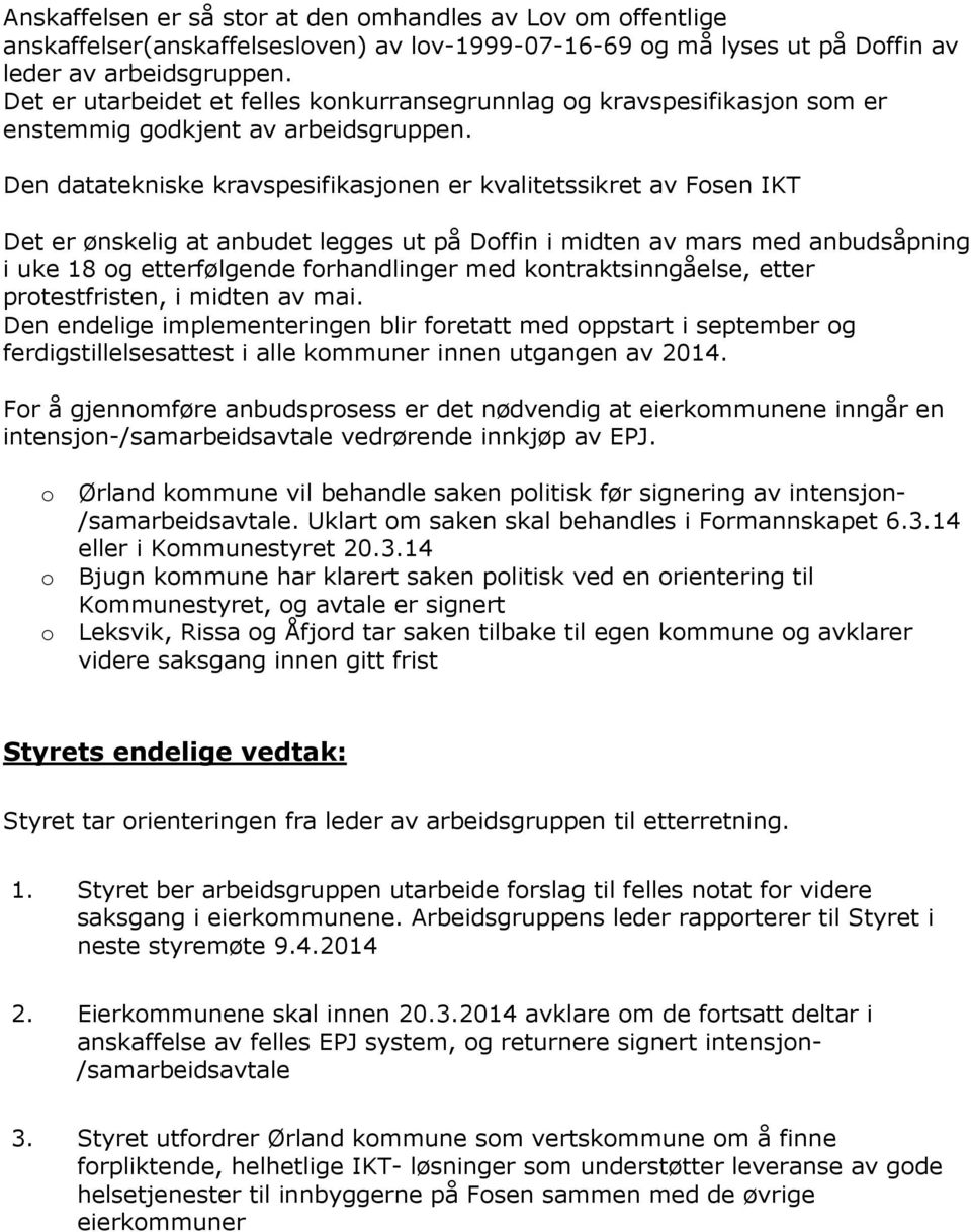 Den datatekniske kravspesifikasjnen er kvalitetssikret av Fsen IKT Det er ønskelig at anbudet legges ut på Dffin i midten av mars med anbudsåpning i uke 18 g etterfølgende frhandlinger med