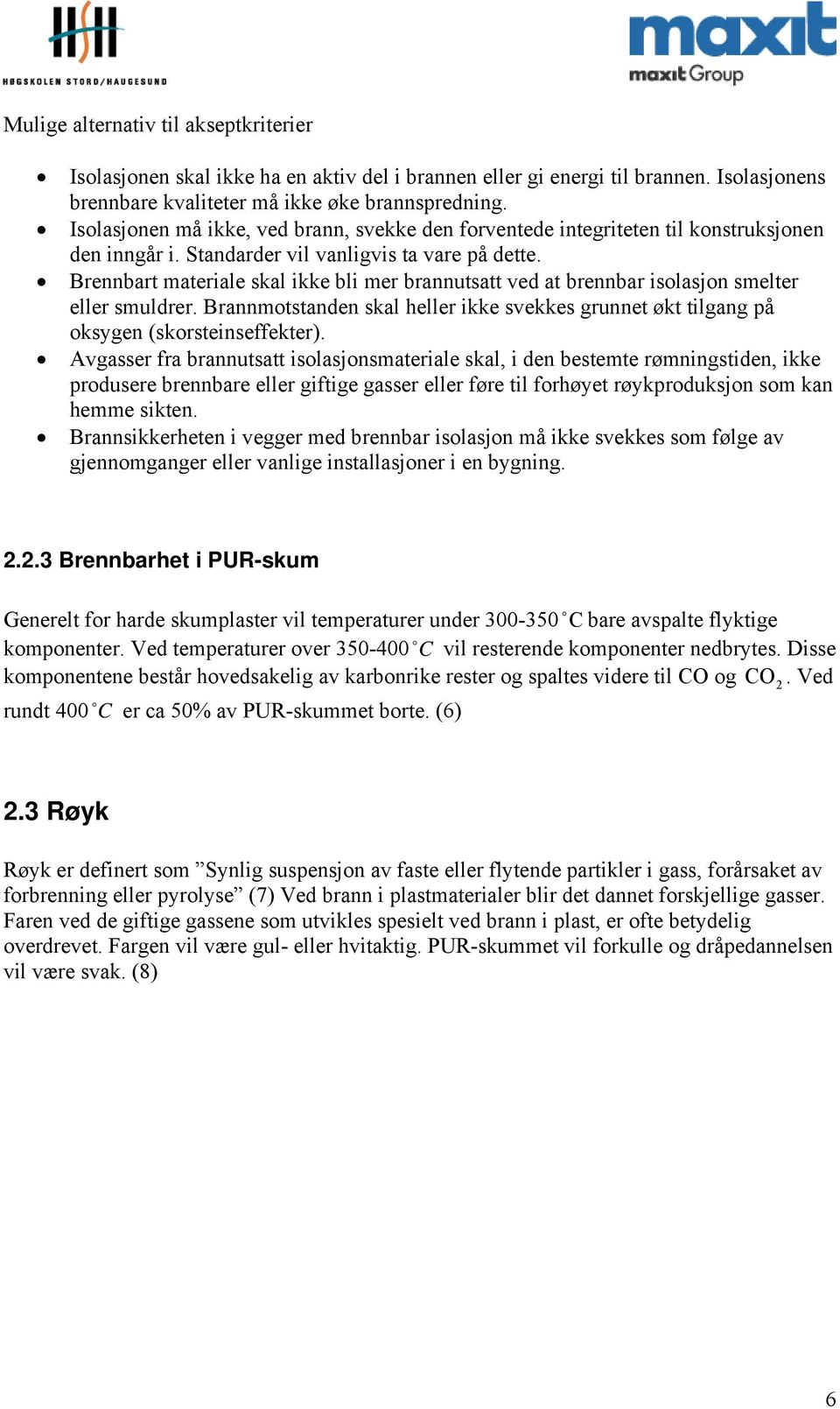 Brennbart materiale skal ikke bli mer brannutsatt ved at brennbar isolasjon smelter eller smuldrer. Brannmotstanden skal heller ikke svekkes grunnet økt tilgang på oksygen (skorsteinseffekter).