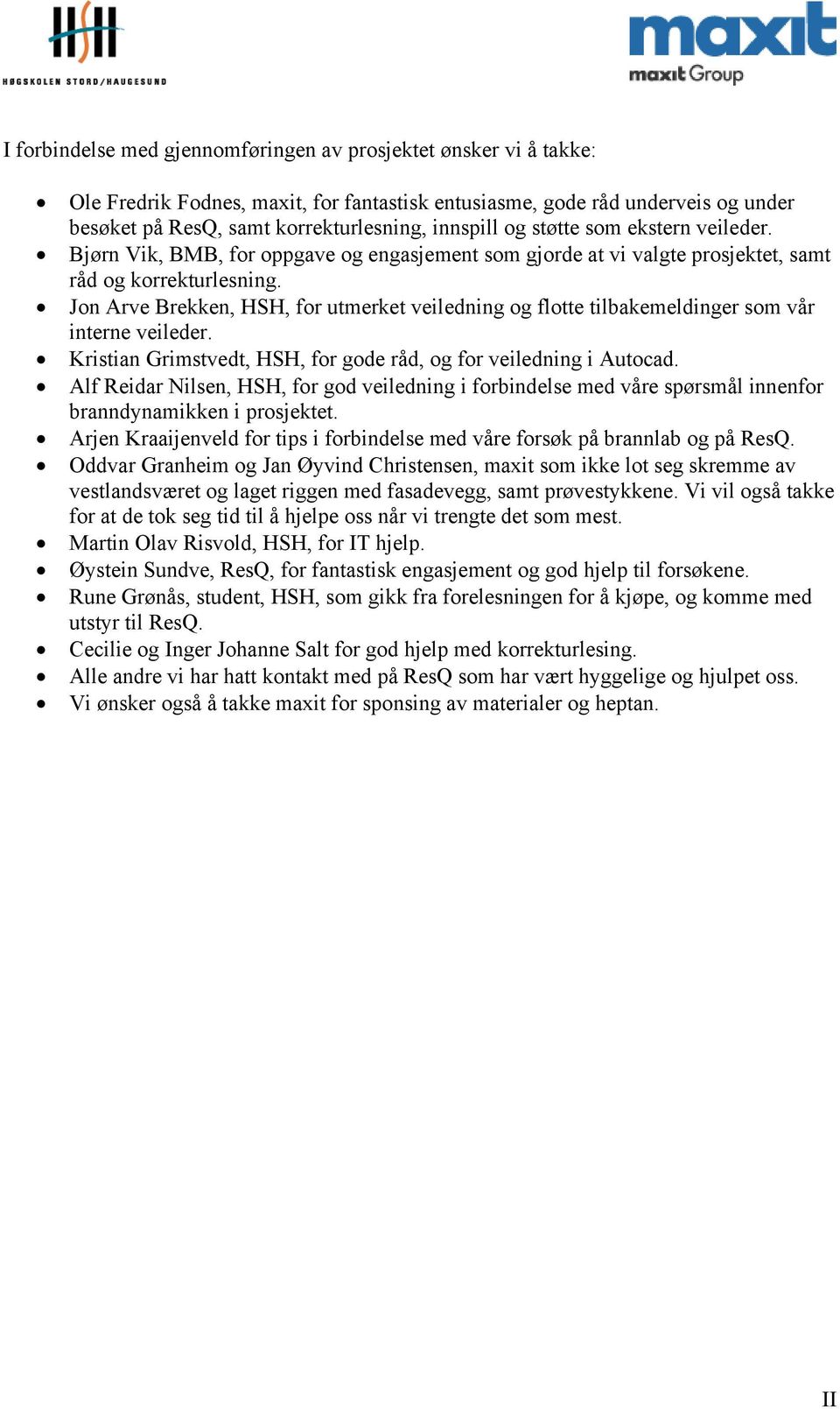 Jon Arve Brekken, HSH, for utmerket veiledning og flotte tilbakemeldinger som vår interne veileder. Kristian Grimstvedt, HSH, for gode råd, og for veiledning i Autocad.