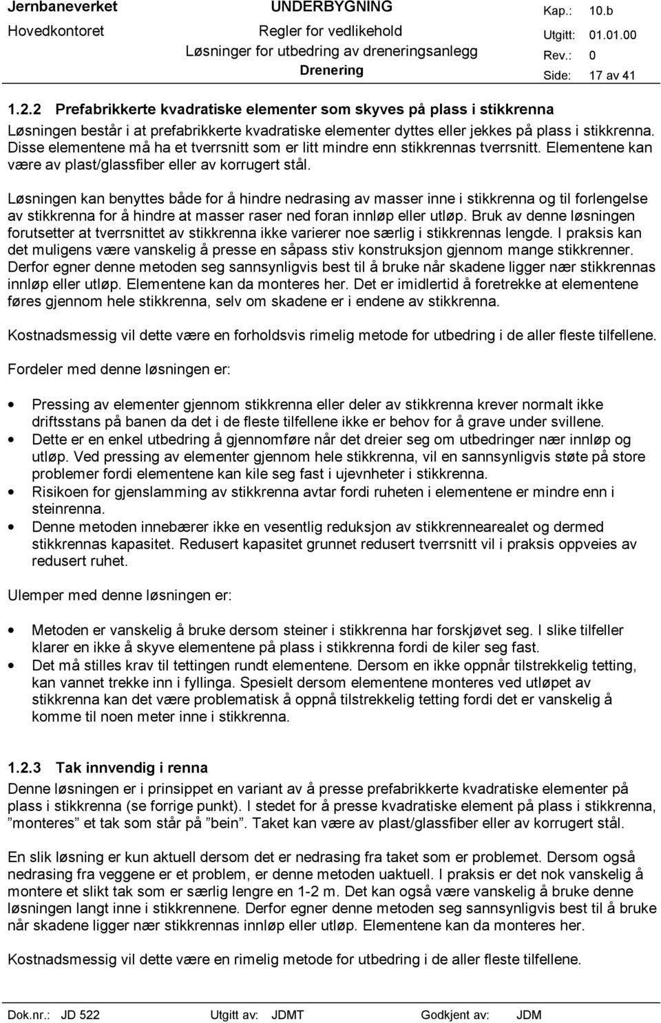 Disse elementene må ha et tverrsnitt som er litt mindre enn stikkrennas tverrsnitt. Elementene kan være av plast/glassfiber eller av korrugert stål.