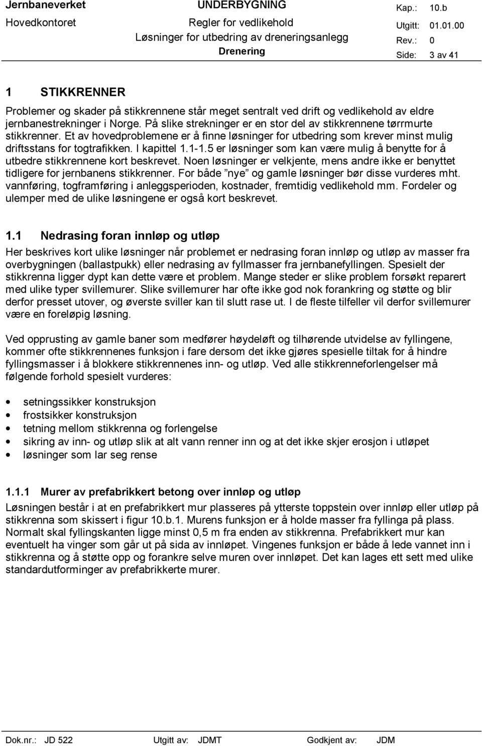 1-1.5 er løsninger som kan være mulig å benytte for å utbedre stikkrennene kort beskrevet. Noen løsninger er velkjente, mens andre ikke er benyttet tidligere for jernbanens stikkrenner.