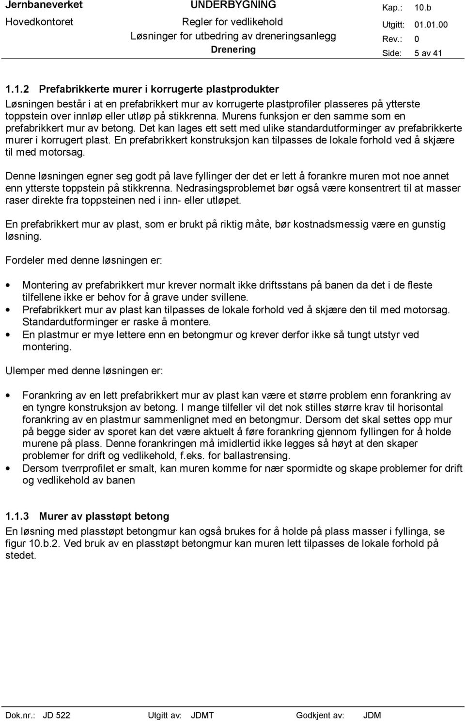 Murens funksjon er den samme som en prefabrikkert mur av betong. Det kan lages ett sett med ulike standardutforminger av prefabrikkerte murer i korrugert plast.