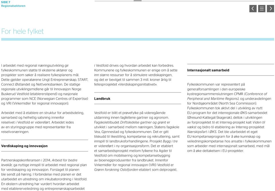 De statlige regionale utviklingsmidlene går til Innovasjon Norge Buskerud Vestfold (etablererstipend) og nasjonale programmer som NCE (Norwegian Centres of Expertise) og VRI (Virkemidler for regional