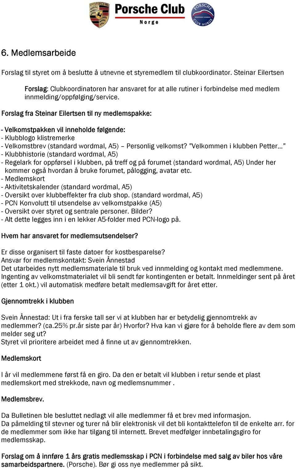 Forslag fra Steinar Eilertsen til ny medlemspakke: - Velkomstpakken vil inneholde følgende: - Klubblogo klistremerke - Velkomstbrev (standard wordmal, A5) Personlig velkomst?