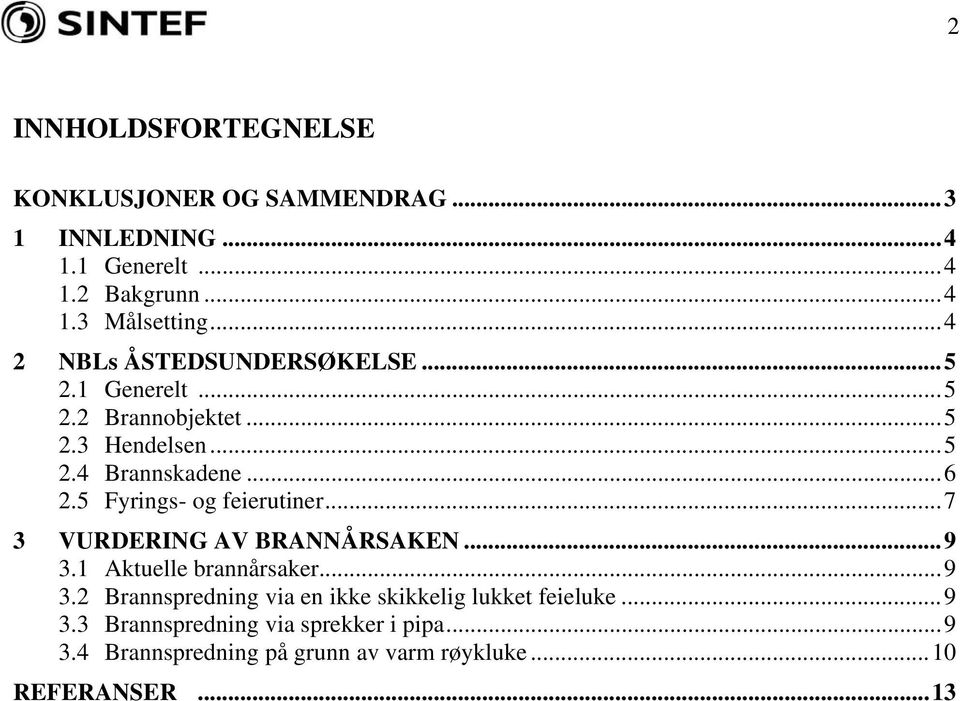 5 Fyrings- og feierutiner...7 3 VURDERING AV BRANNÅRSAKEN...9 3.1 Aktuelle brannårsaker...9 3.2 Brannspredning via en ikke skikkelig lukket feieluke.