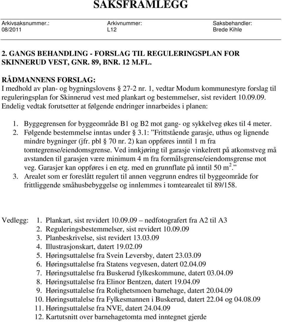 09. Endelig vedtak forutsetter at følgende endringer innarbeides i planen: 1. Byggegrensen for byggeområde B1 og B2 mot gang- og sykkelveg økes til 4 meter. 2. Følgende bestemmelse inntas under 3.