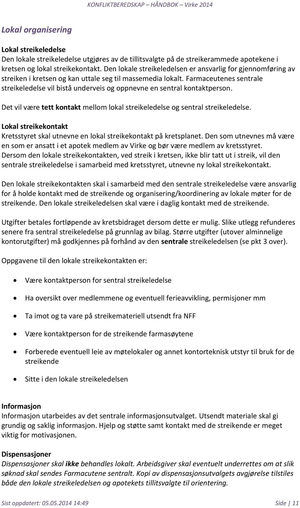 Farmaceutenes sentrale streikeledelse vil bistå underveis og oppnevne en sentral kontaktperson. Det vil være tett kontakt mellom lokal streikeledelse og sentral streikeledelse.