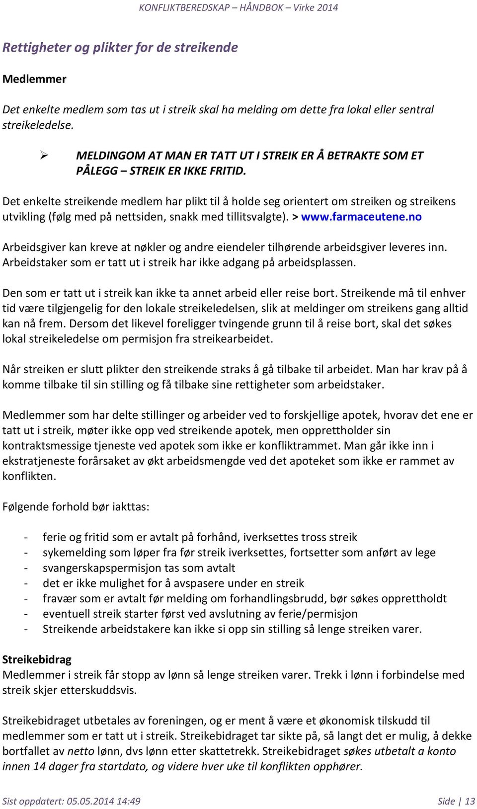 Det enkelte streikende medlem har plikt til å holde seg orientert om streiken og streikens utvikling (følg med på nettsiden, snakk med tillitsvalgte). > www.farmaceutene.