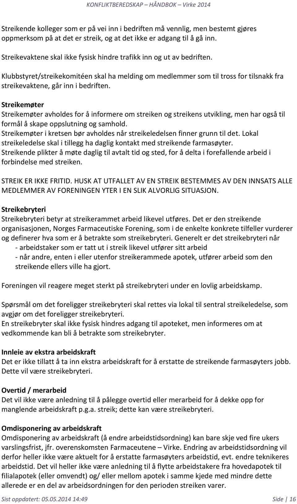 Streikemøter Streikemøter avholdes for å informere om streiken og streikens utvikling, men har også til formål å skape oppslutning og samhold.