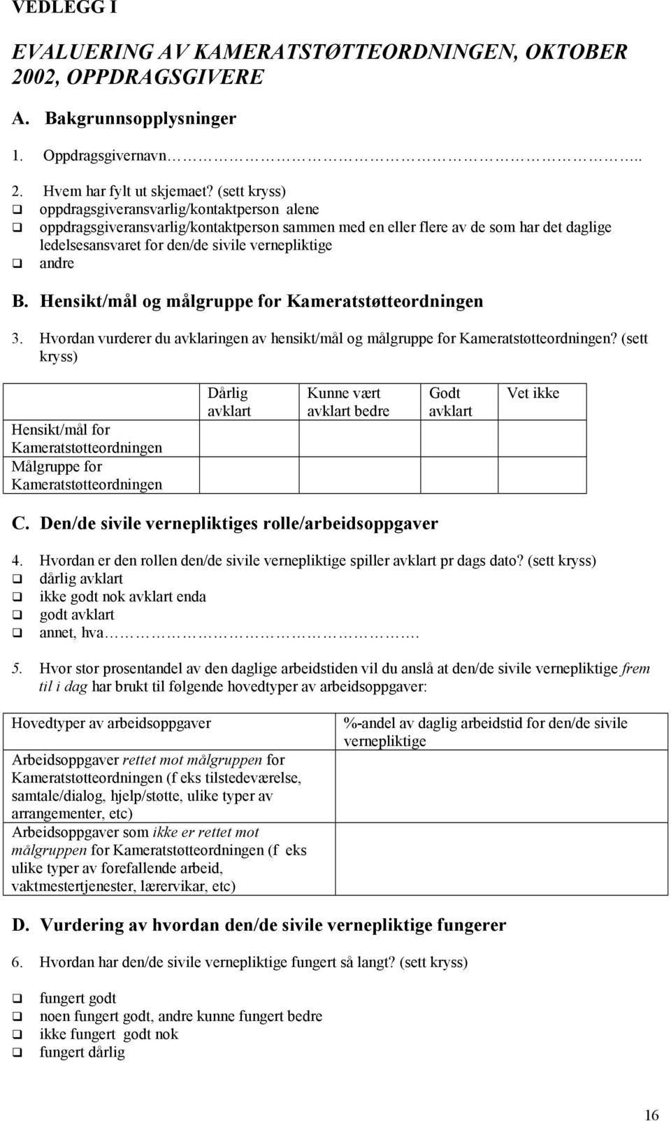 Hensikt/mål og målgruppe for Kameratstøtteordningen 3. Hvordan vurderer du avklaringen av hensikt/mål og målgruppe for Kameratstøtteordningen?