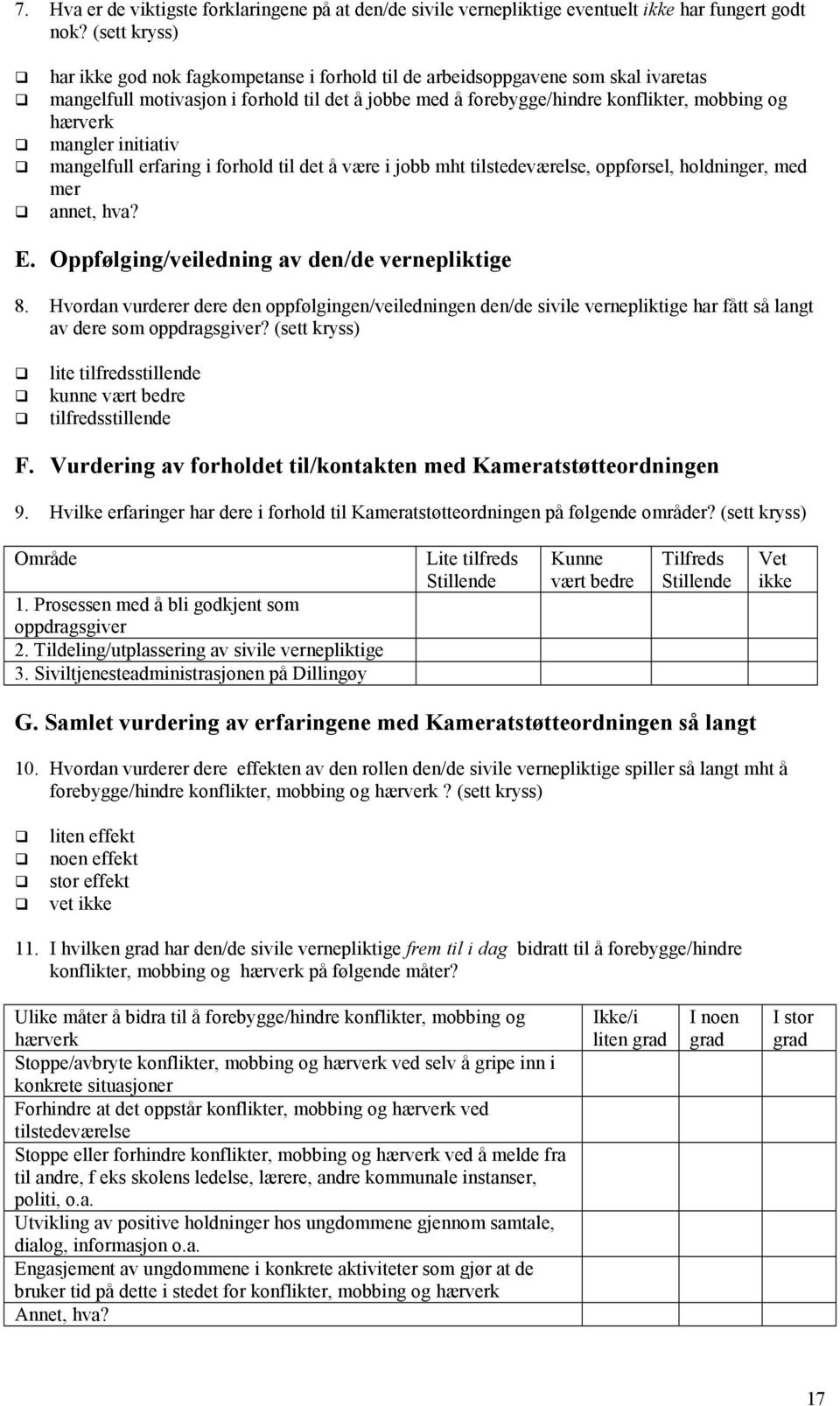 mangler initiativ! mangelfull erfaring i forhold til det å være i jobb mht tilstedeværelse, oppførsel, holdninger, med mer! annet, hva? E. Oppfølging/veiledning av den/de vernepliktige 8.