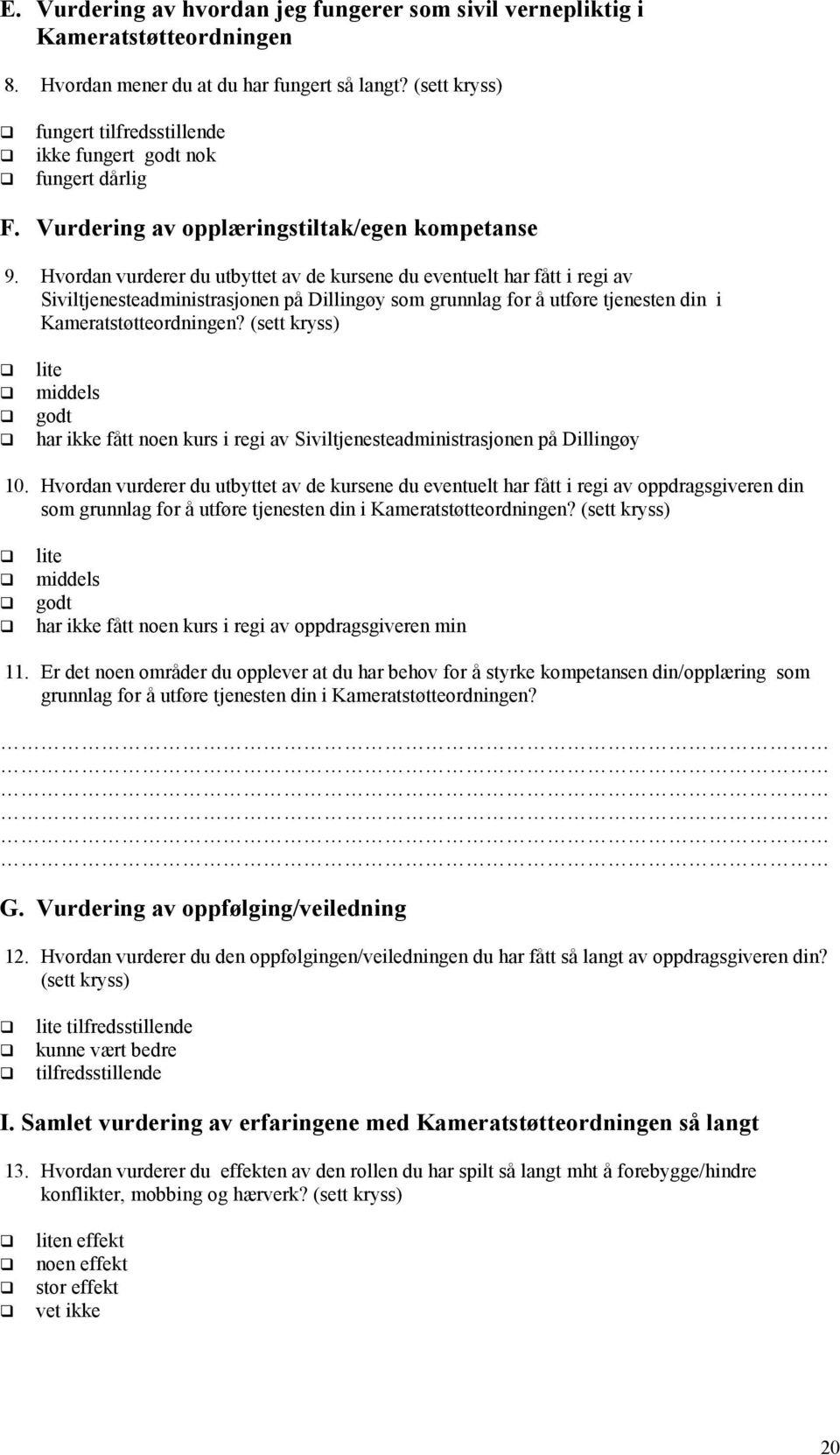 Hvordan vurderer du utbyttet av de kursene du eventuelt har fått i regi av Siviltjenesteadministrasjonen på Dillingøy som grunnlag for å utføre tjenesten din i Kameratstøtteordningen? (sett kryss)!