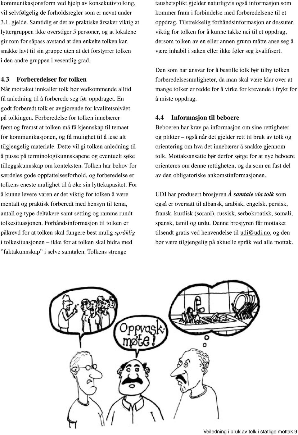 forstyrrer tolken i den andre gruppen i vesentlig grad. 4.3 Forberedelser for tolken Når mottaket innkaller tolk bør vedkommende alltid få anledning til å forberede seg før oppdraget.