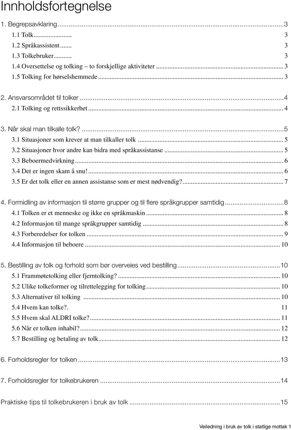 2 Situasjoner hvor andre kan bidra med språkassistanse... 5 3.3 Beboermedvirkning... 6 3.4 Det er ingen skam å snu!... 6 3.5 Er det tolk eller en annen assistanse som er mest nødvendig?... 7 4.