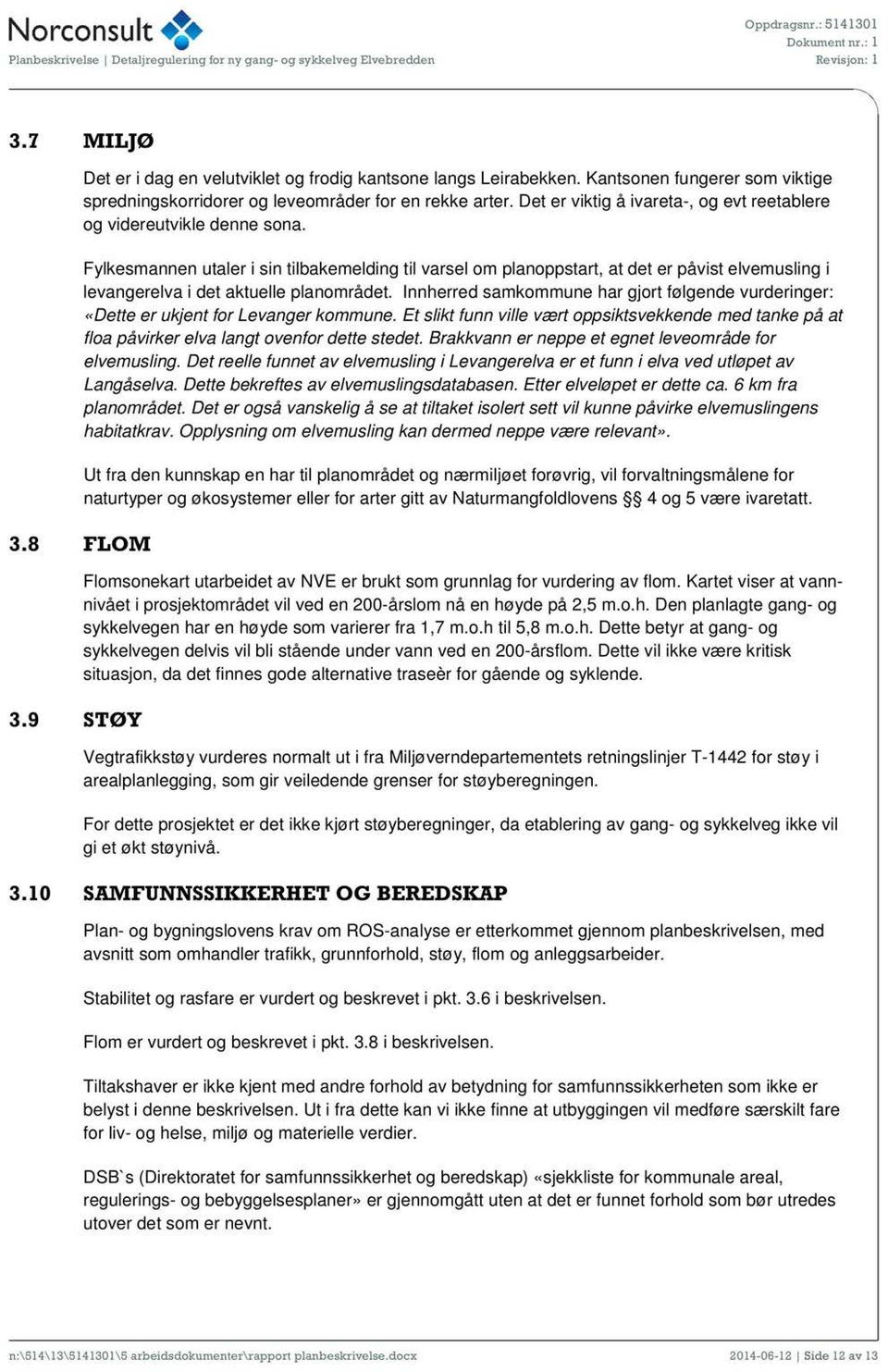 Fylkesmannen utaler i sin tilbakemelding til varsel om planoppstart, at det er påvist elvemusling i levangerelva i det aktuelle planområdet.