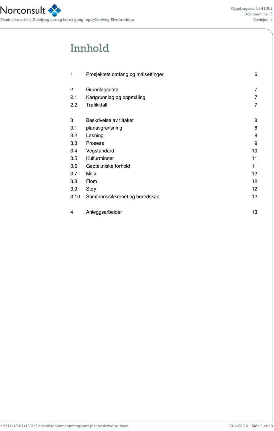 4 Vegstandard 10 3.5 Kulturminner 11 3.6 Geotekniske forhold 11 3.7 Miljø 12 3.8 Flom 12 3.9 Støy 12 3.