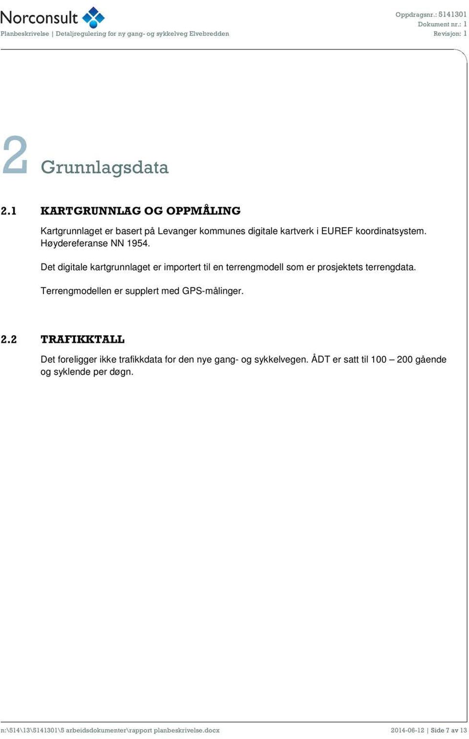 Høydereferanse NN 1954. Det digitale kartgrunnlaget er importert til en terrengmodell som er prosjektets terrengdata.