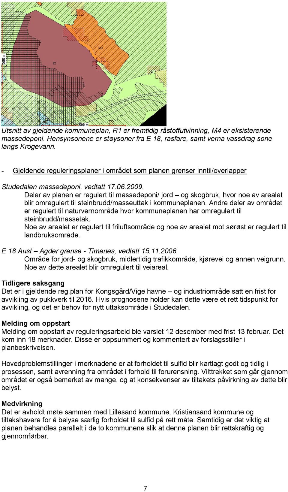 Deler av planen er regulert til massedeponi/ jord og skogbruk, hvor noe av arealet blir omregulert til steinbrudd/masseuttak i kommuneplanen.