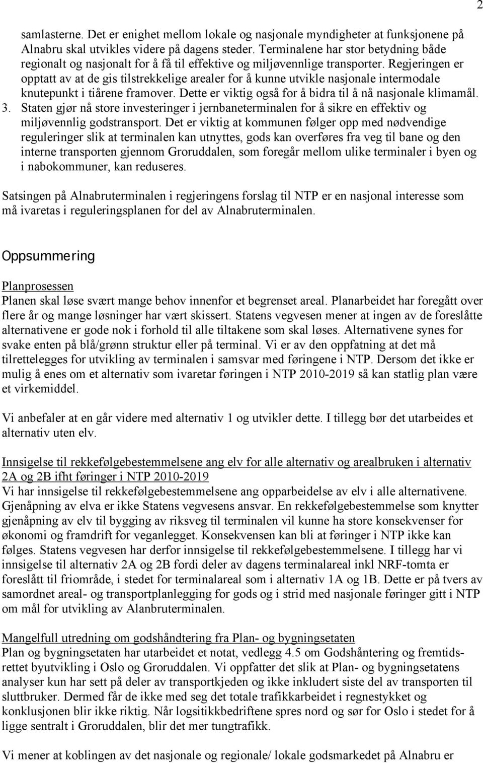 Regjeringen er opptatt av at de gis tilstrekkelige arealer for å kunne utvikle nasjonale intermodale knutepunkt i tiårene framover. Dette er viktig også for å bidra til å nå nasjonale klimamål. 3.