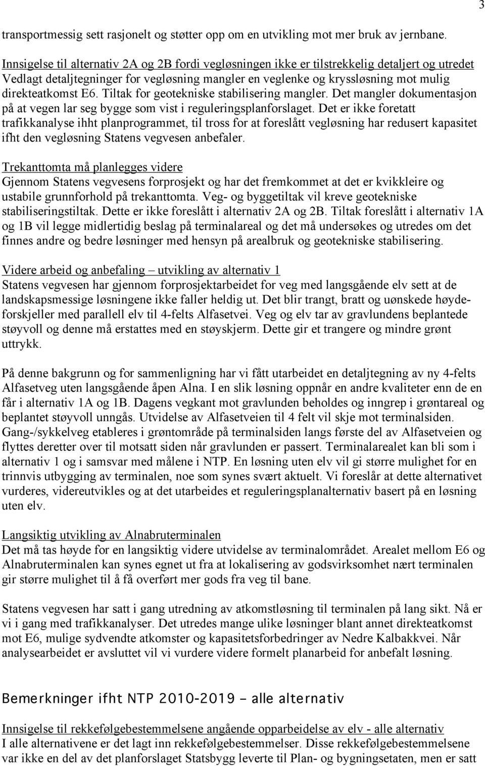 Tiltak for geotekniske stabilisering mangler. Det mangler dokumentasjon på at vegen lar seg bygge som vist i reguleringsplanforslaget.