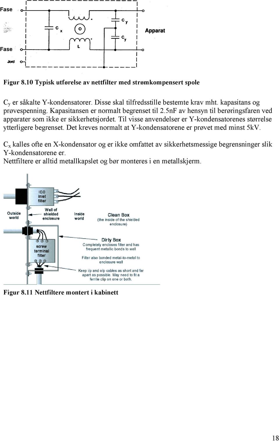 Til visse anvendelser er Y-kondensatorenes størrelse ytterligere begrenset. Det kreves normalt at Y-kondensatorene er prøvet med minst 5kV.