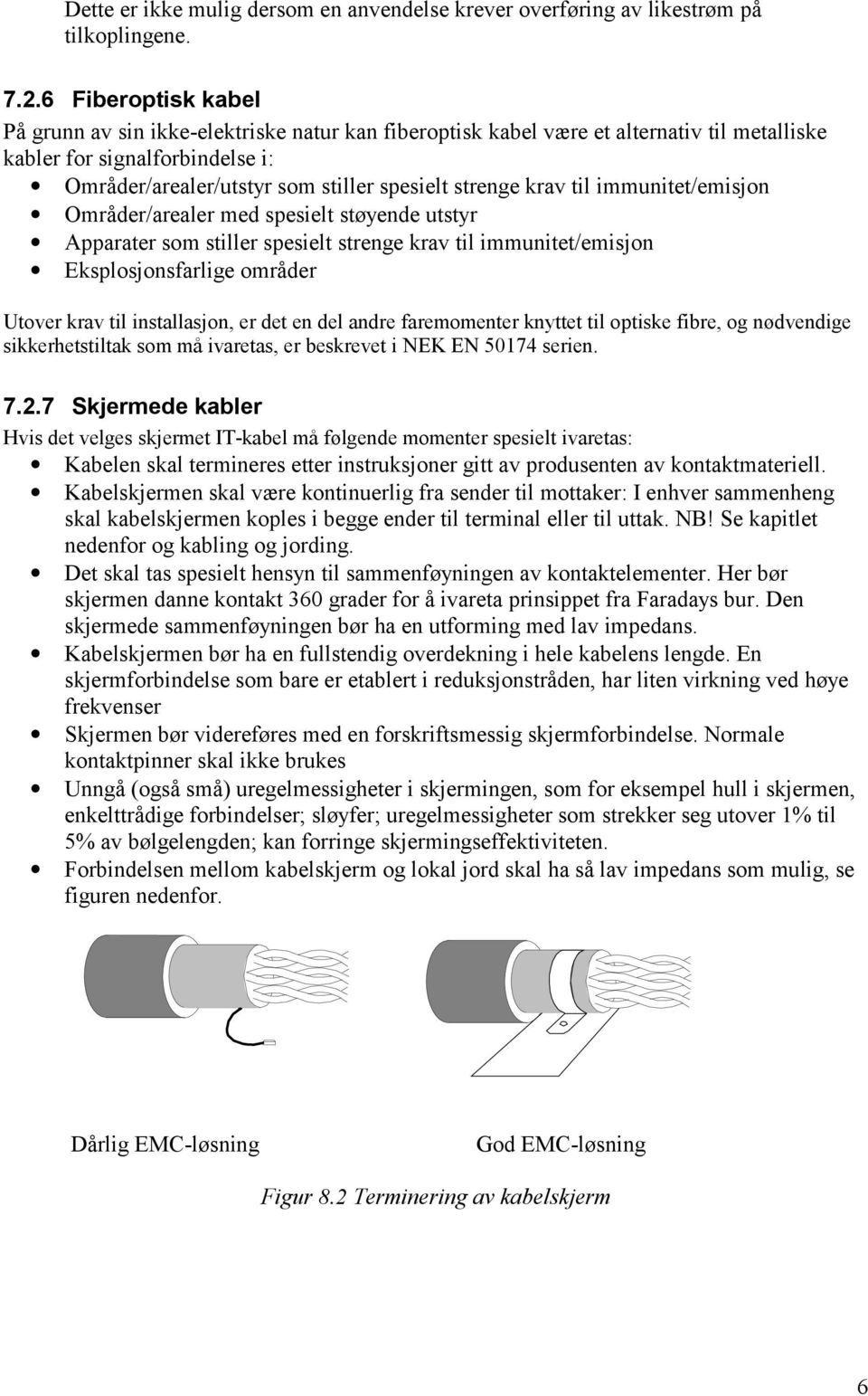 krav til immunitet/emisjon Områder/arealer med spesielt støyende utstyr Apparater som stiller spesielt strenge krav til immunitet/emisjon Eksplosjonsfarlige områder Utover krav til installasjon, er