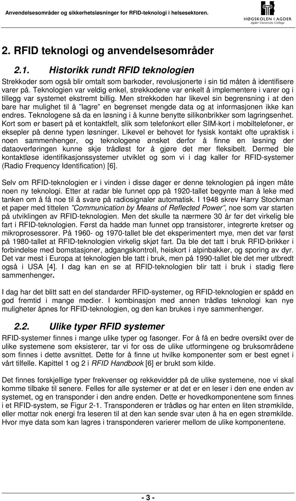 Men strekkoden har likevel sin begrensning i at den bare har mulighet til å lagre en begrenset mengde data og at informasjonen ikke kan endres.