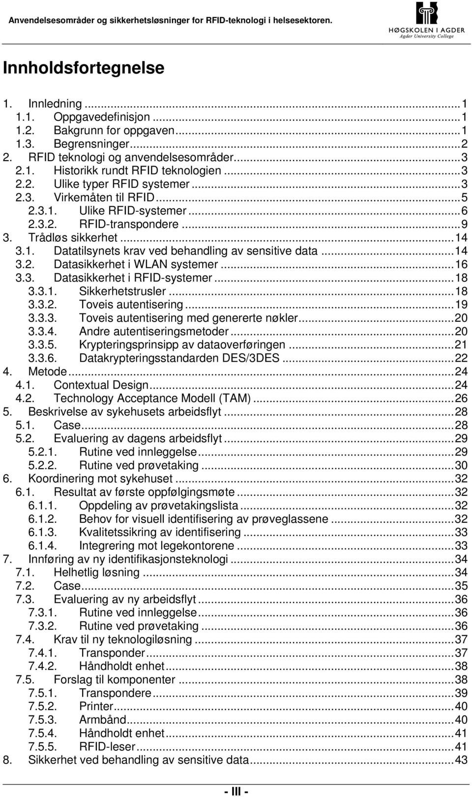 ..14 3.2. Datasikkerhet i WLAN systemer...16 3.3. Datasikkerhet i RFID-systemer...18 3.3.1. Sikkerhetstrusler...18 3.3.2. Toveis autentisering...19 3.3.3. Toveis autentisering med genererte nøkler.