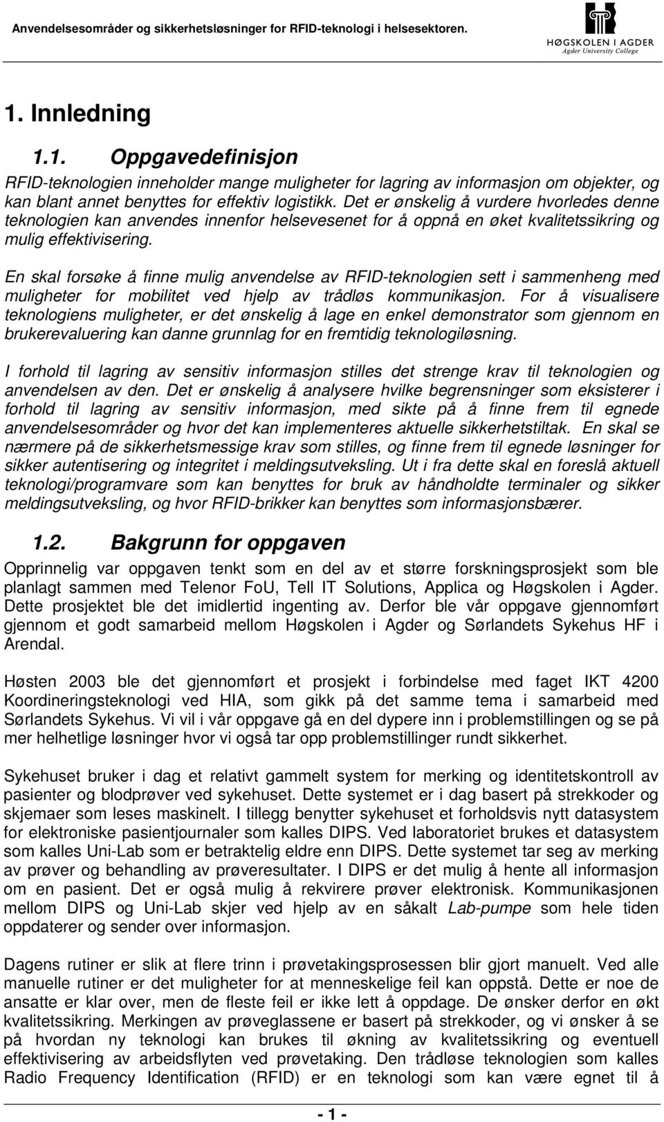 En skal forsøke å finne mulig anvendelse av RFID-teknologien sett i sammenheng med muligheter for mobilitet ved hjelp av trådløs kommunikasjon.