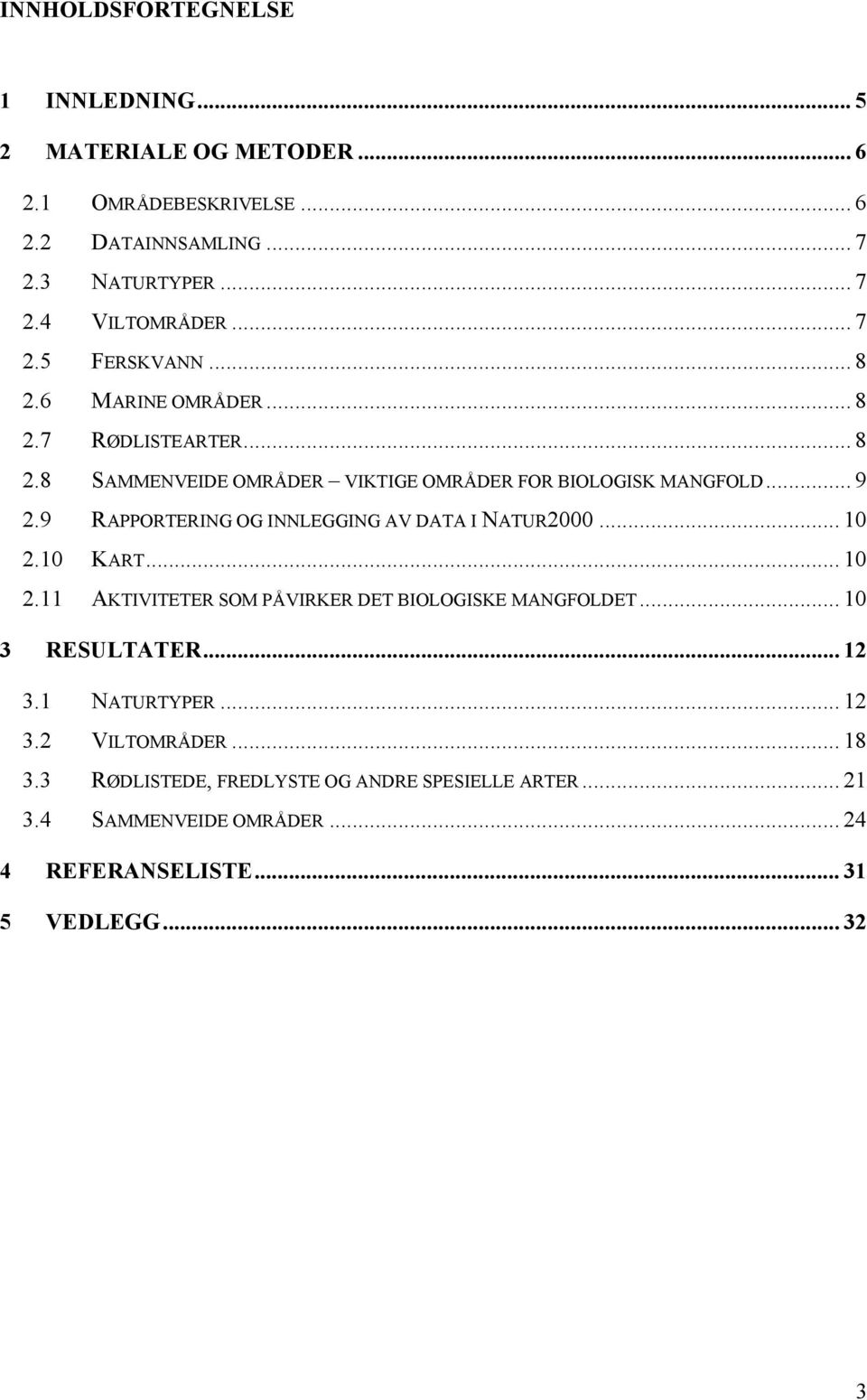 9 RAPPORTERING OG INNLEGGING AV DATA I NATUR2000... 10 2.10 KART... 10 2.11 AKTIVITETER SOM PÅVIRKER DET BIOLOGISKE MANGFOLDET... 10 3 RESULTATER... 12 3.