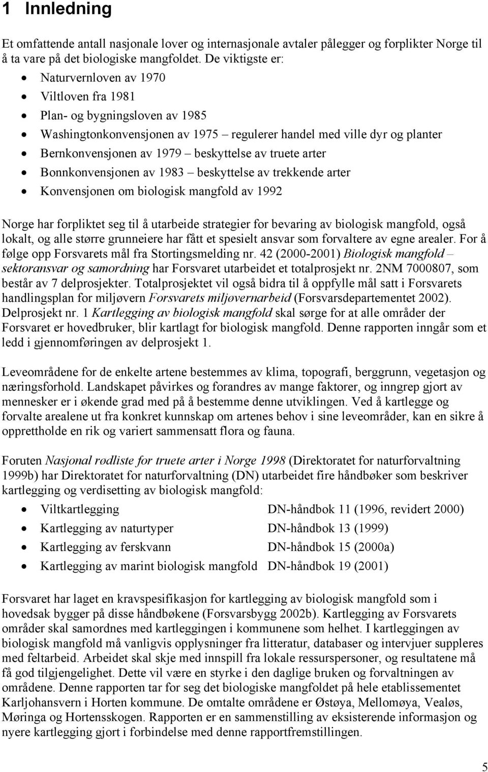 av truete arter Bonnkonvensjonen av 1983 beskyttelse av trekkende arter Konvensjonen om biologisk mangfold av 1992 Norge har forpliktet seg til å utarbeide strategier for bevaring av biologisk