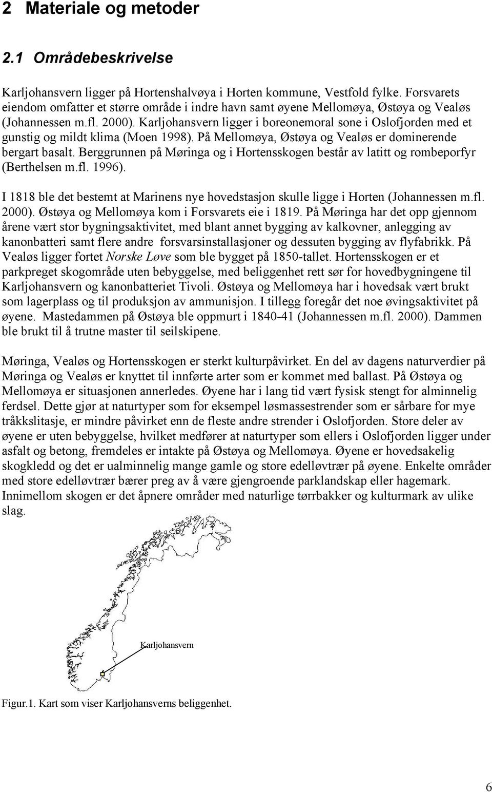 Karljohansvern ligger i boreonemoral sone i Oslofjorden med et gunstig og mildt klima (Moen 1998). På Mellomøya, Østøya og Vealøs er dominerende bergart basalt.