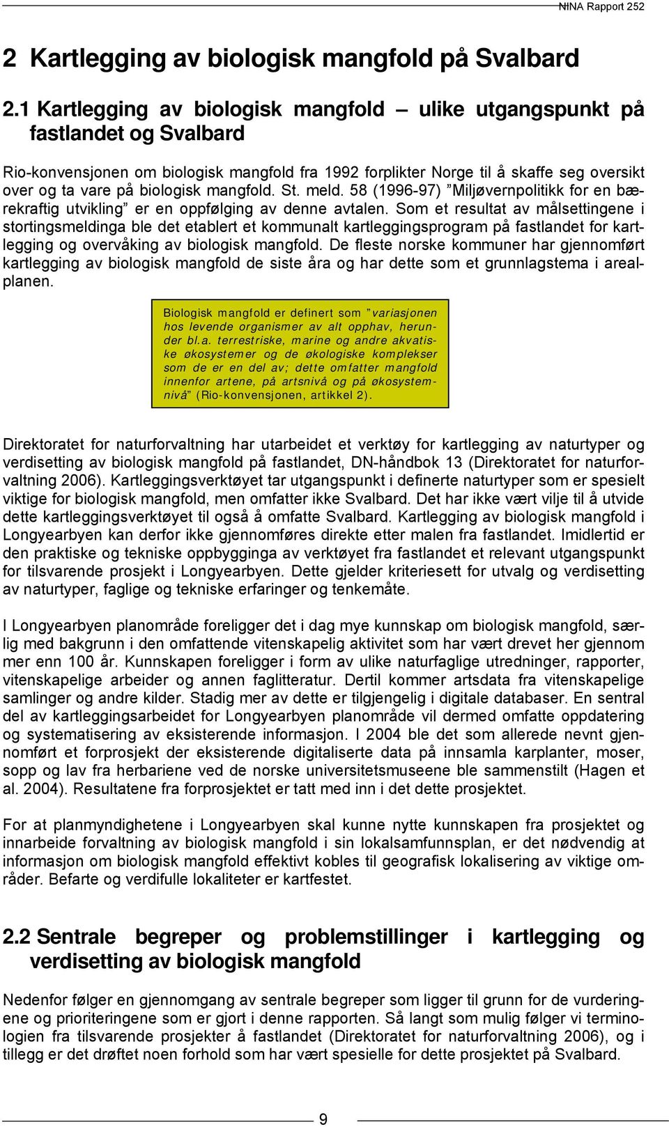 biologisk mangfold. St. meld. 58 (1996-97) Miljøvernpolitikk for en bærekraftig utvikling er en oppfølging av denne avtalen.