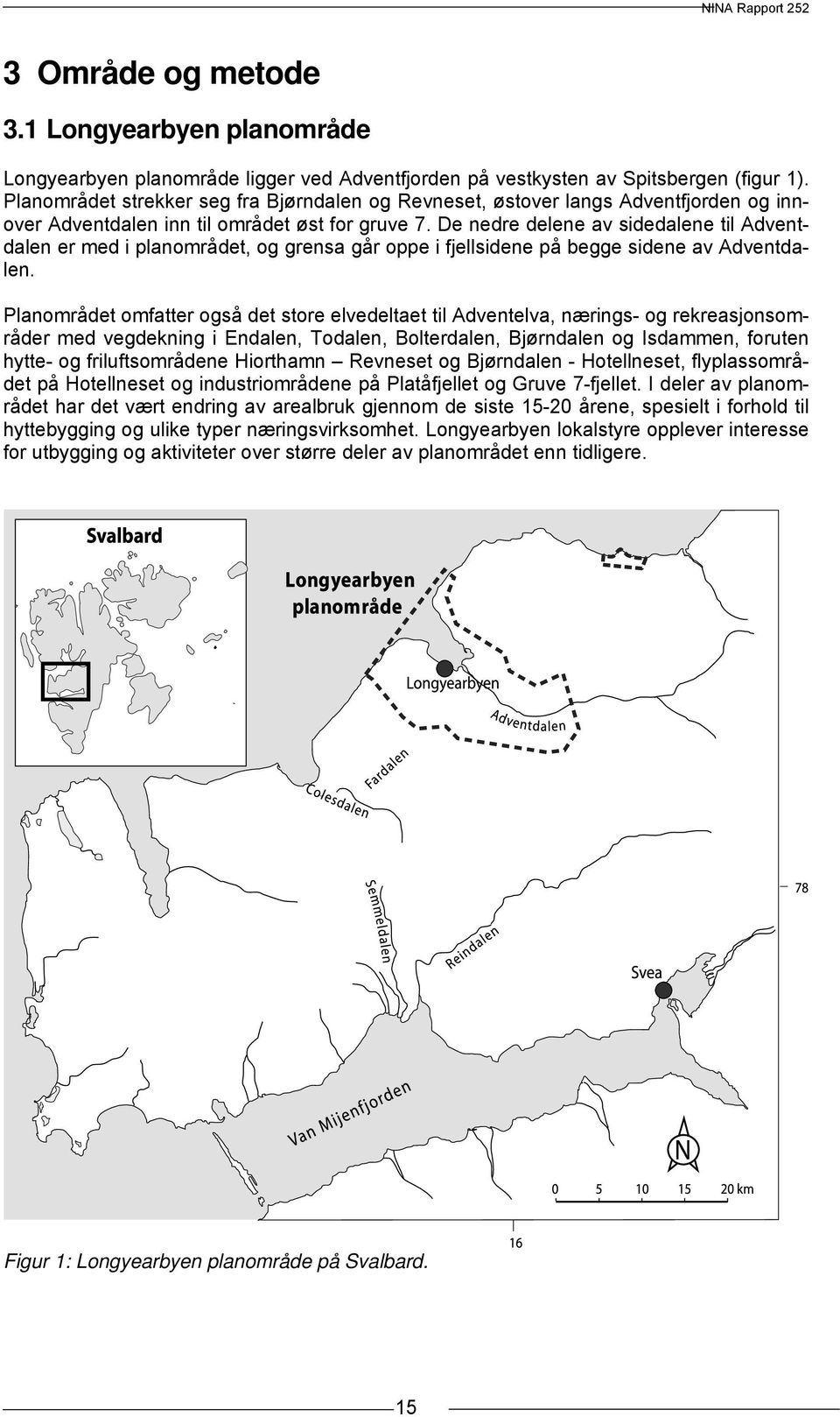 De nedre delene av sidedalene til Adventdalen er med i planområdet, og grensa går oppe i fjellsidene på begge sidene av Adventdalen.