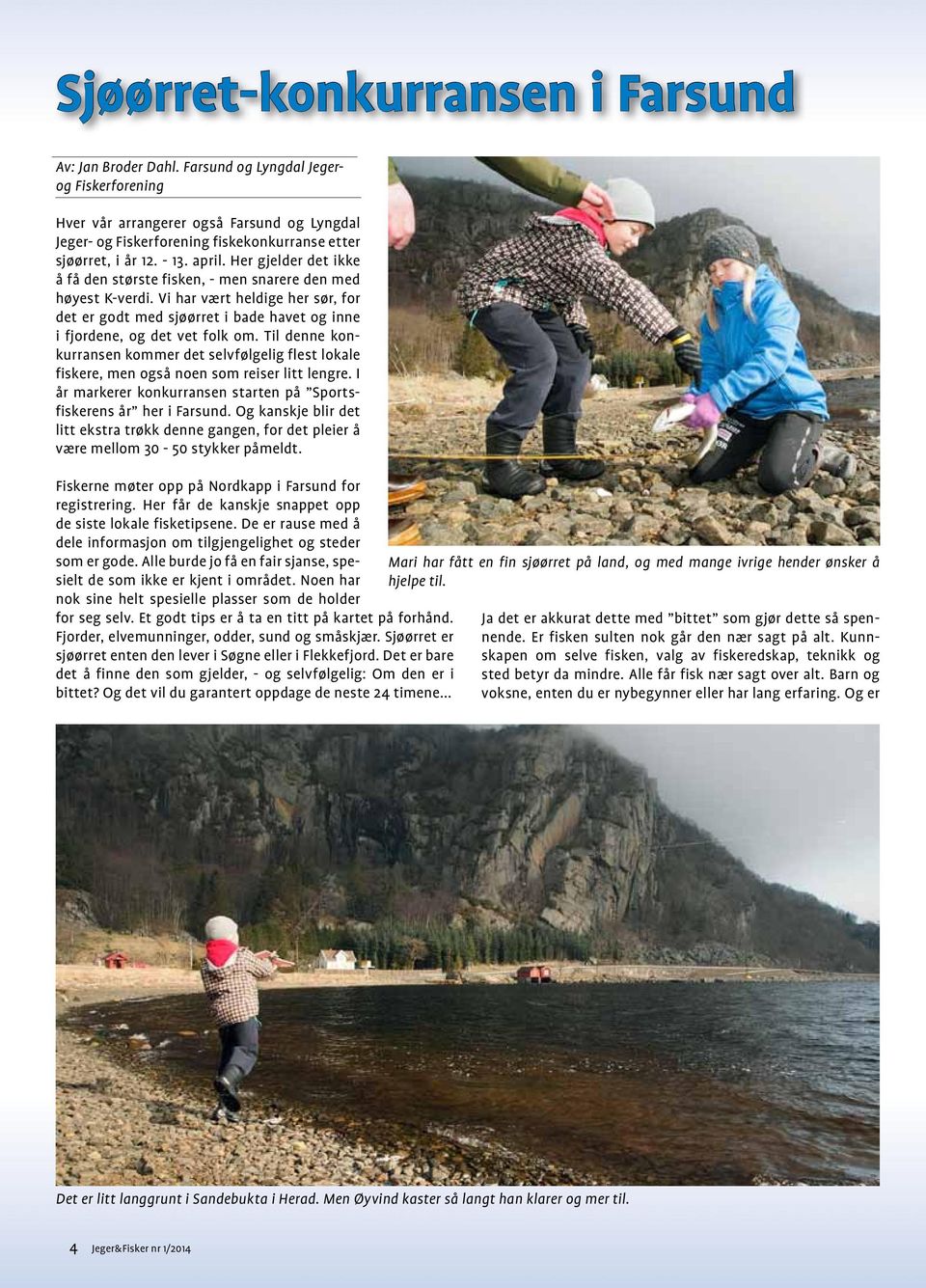 Her gjelder det ikke å få den største fisken, - men snarere den med høyest K-verdi. Vi har vært heldige her sør, for det er godt med sjøørret i bade havet og inne i fjordene, og det vet folk om.