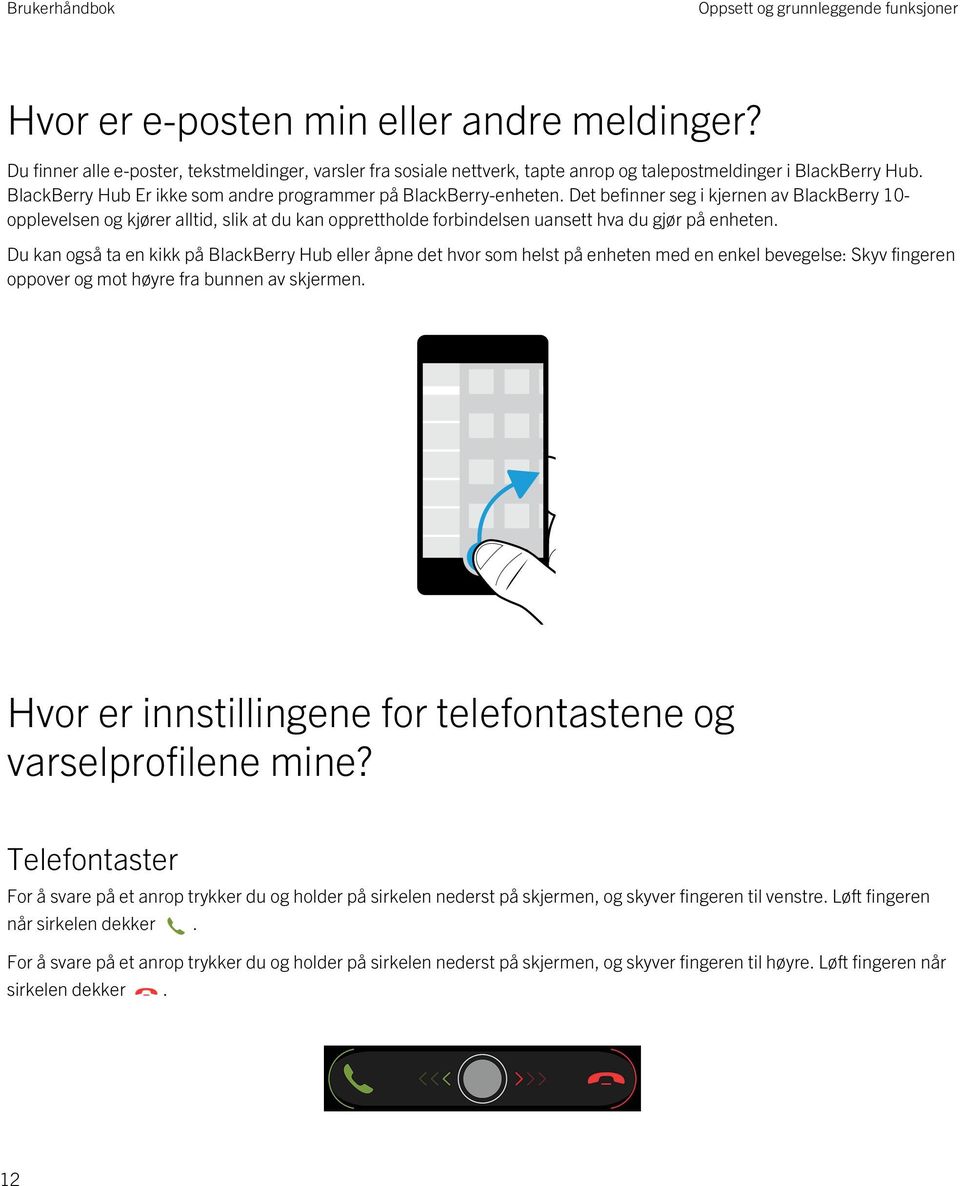 Det befinner seg i kjernen av BlackBerry 10- opplevelsen og kjører alltid, slik at du kan opprettholde forbindelsen uansett hva du gjør på enheten.