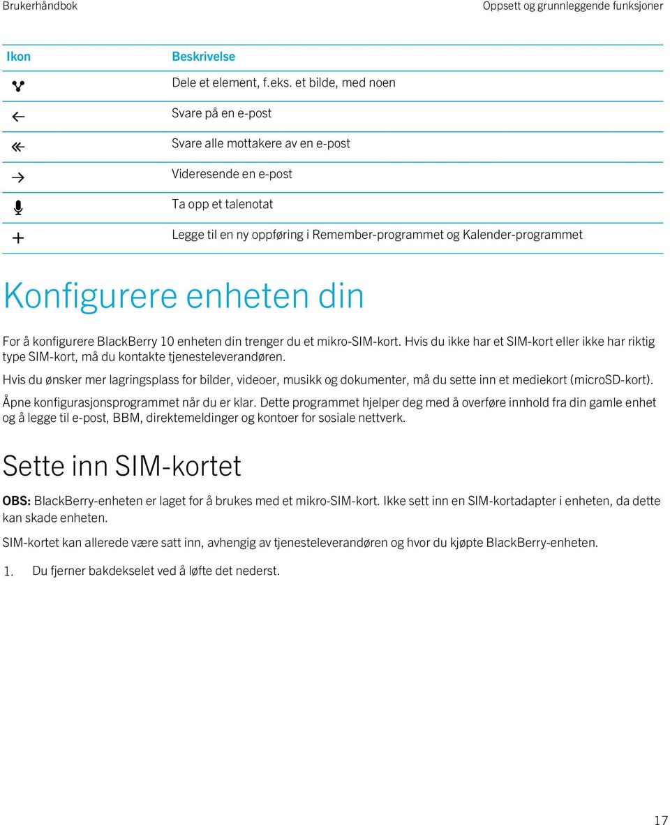 enheten din For å konfigurere BlackBerry 10 enheten din trenger du et mikro-sim-kort. Hvis du ikke har et SIM-kort eller ikke har riktig type SIM-kort, må du kontakte tjenesteleverandøren.