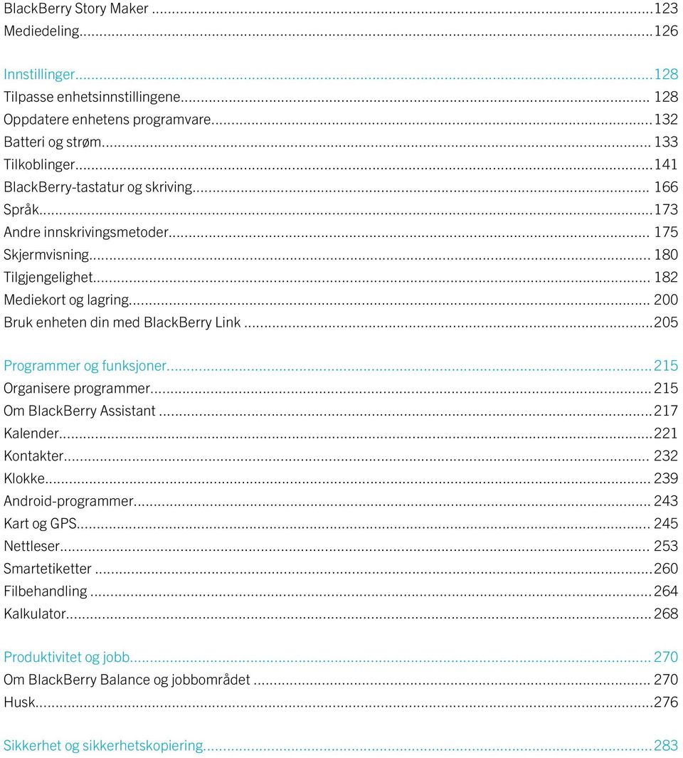 .. 200 Bruk enheten din med BlackBerry Link...205 Programmer og funksjoner...215 Organisere programmer... 215 Om BlackBerry Assistant...217 Kalender...221 Kontakter... 232 Klokke.